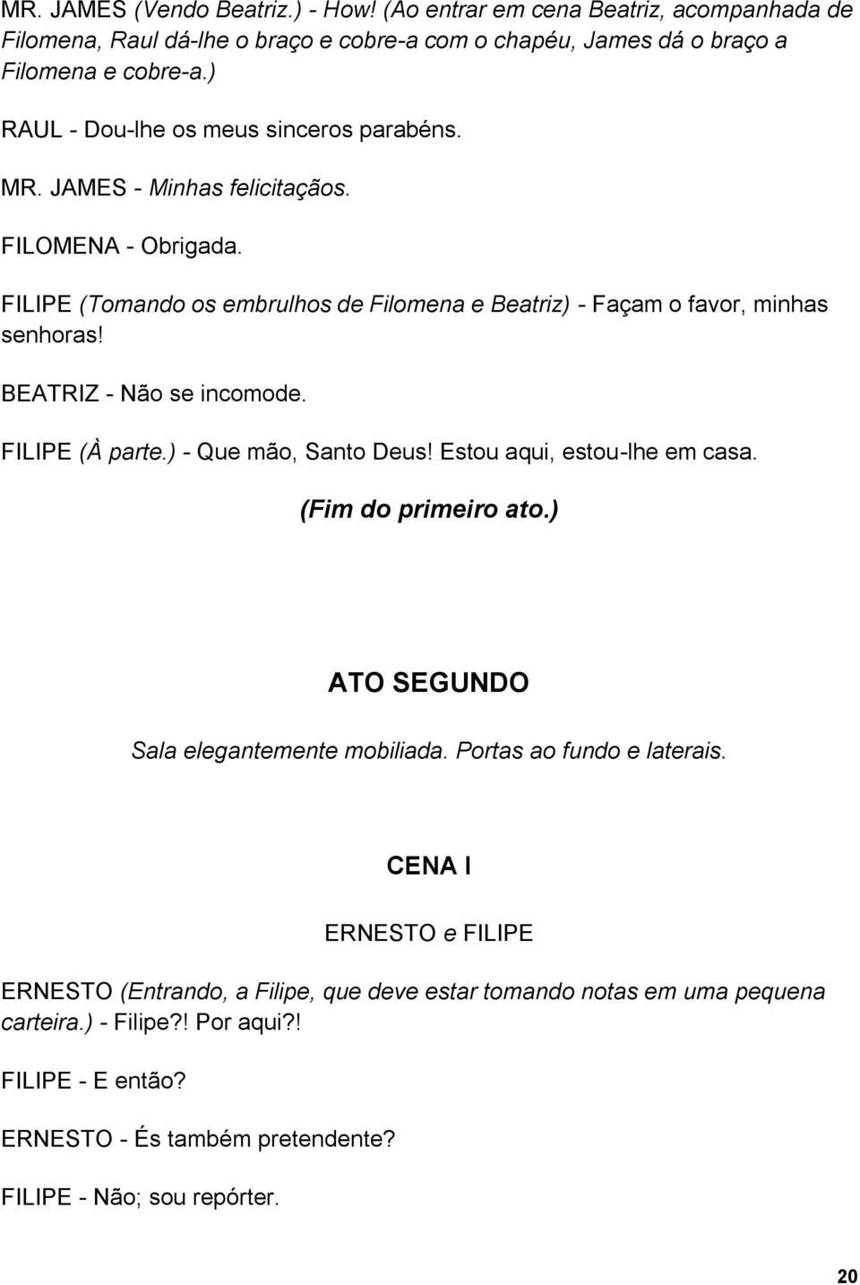 BEATRIZ - Não se incomode. FILIPE (À parte.) - Que mão, Santo Deus! Estou aqui, estou-lhe em casa. (Fim do primeiro ato.) ATO SEGUNDO Sala elegantemente mobiliada.