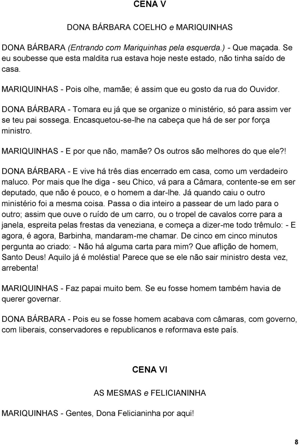 Encasquetou-se-lhe na cabeça que há de ser por força ministro. MARIQUINHAS - E por que não, mamãe? Os outros são melhores do que ele?