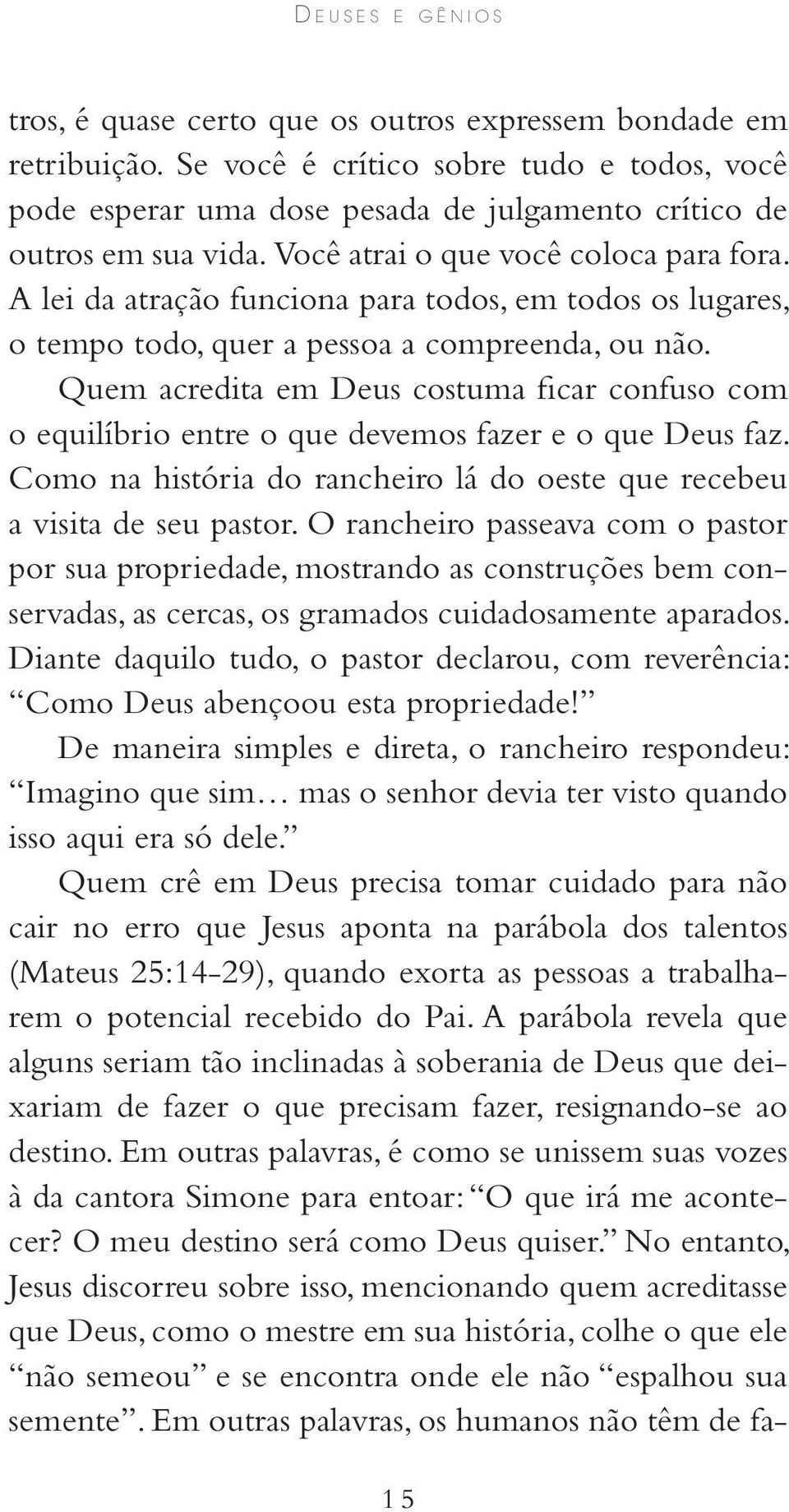 A lei da atração funciona para todos, em todos os lugares, o tempo todo, quer a pessoa a compreenda, ou não.