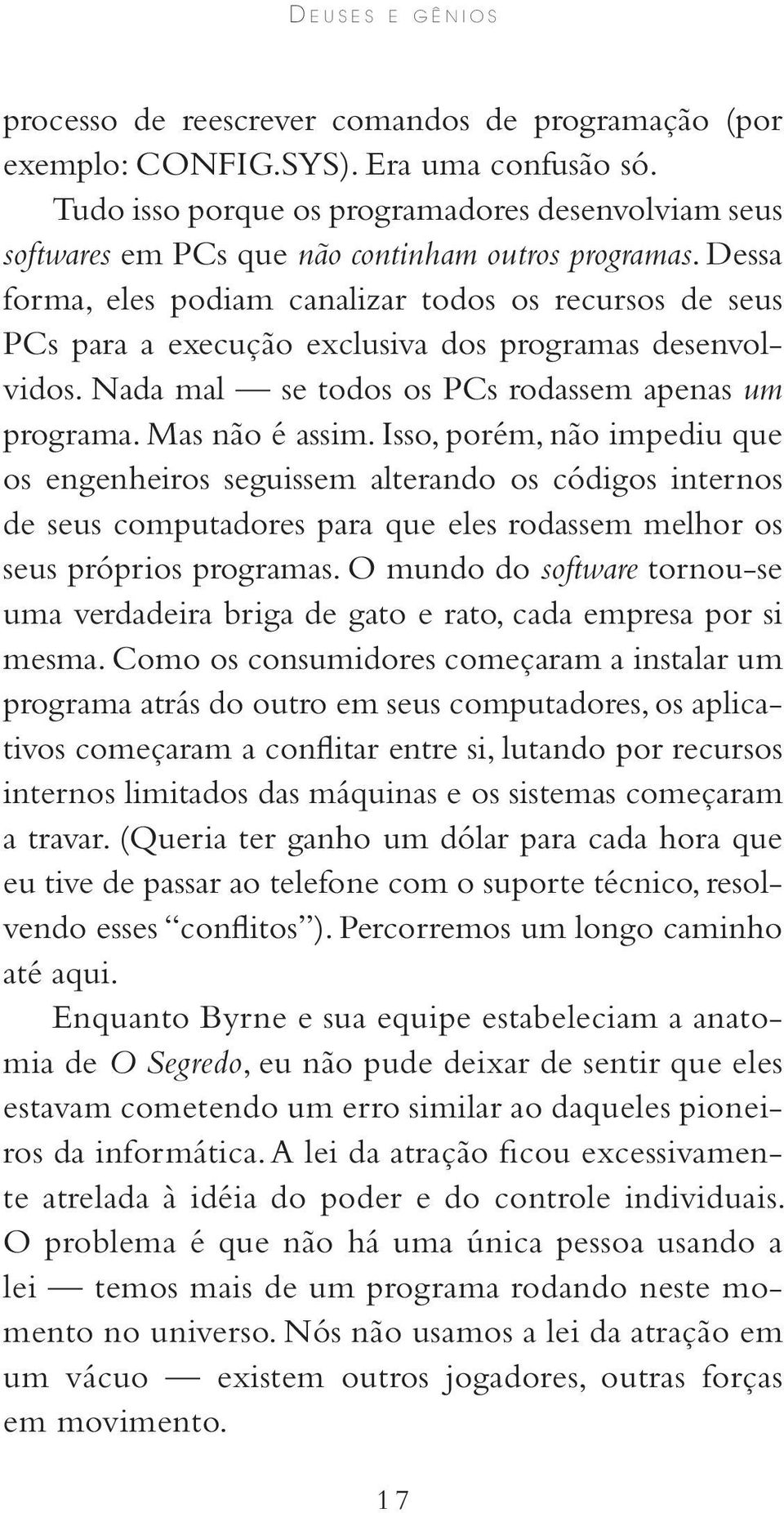 Dessa forma, eles podiam canalizar todos os recursos de seus PCs para a execução exclusiva dos programas desenvolvidos. Nada mal se todos os PCs rodassem apenas um programa. Mas não é assim.