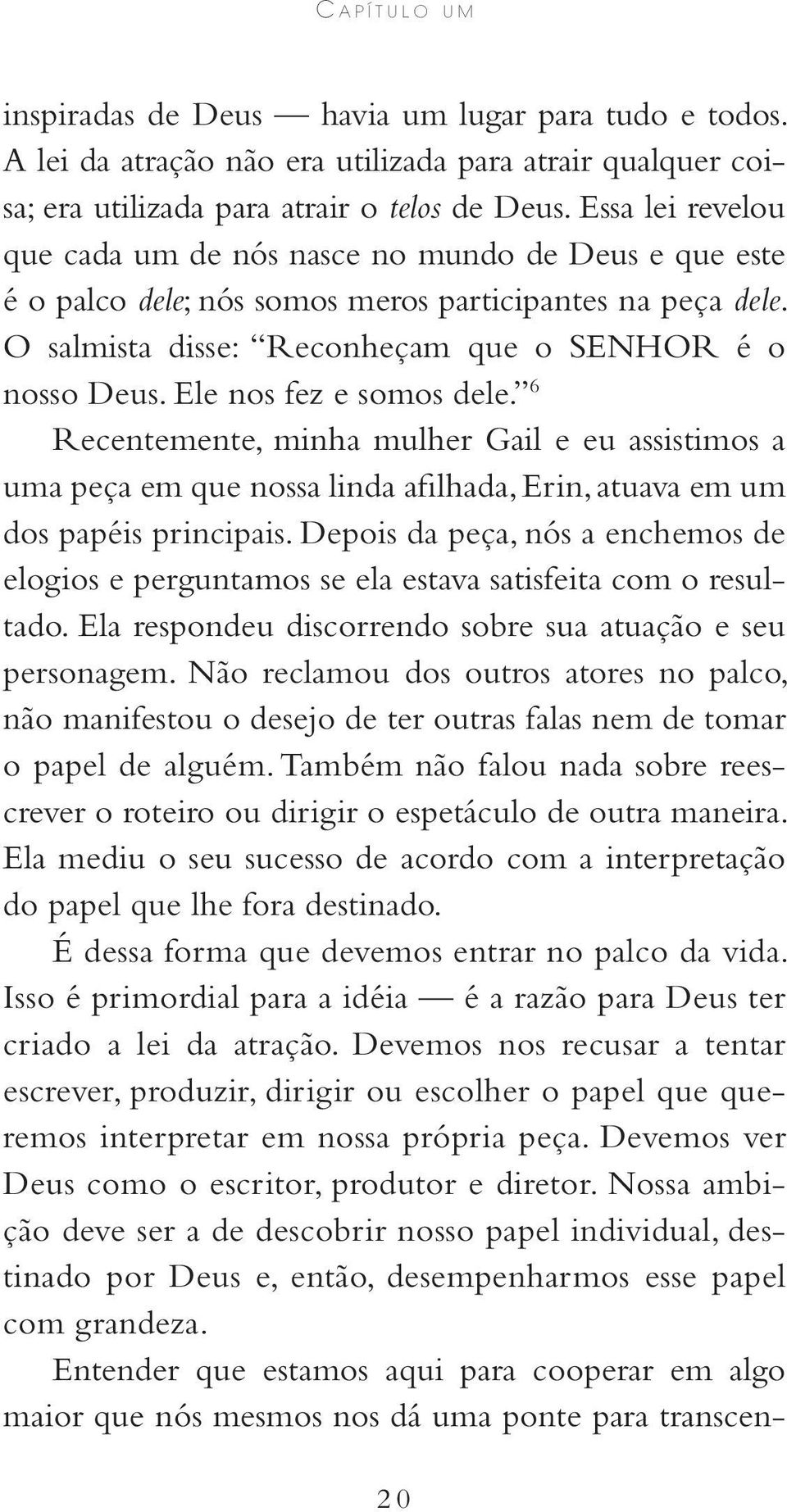 Ele nos fez e somos dele. 6 Recentemente, minha mulher Gail e eu assistimos a uma peça em que nossa linda afilhada, Erin, atuava em um dos papéis principais.