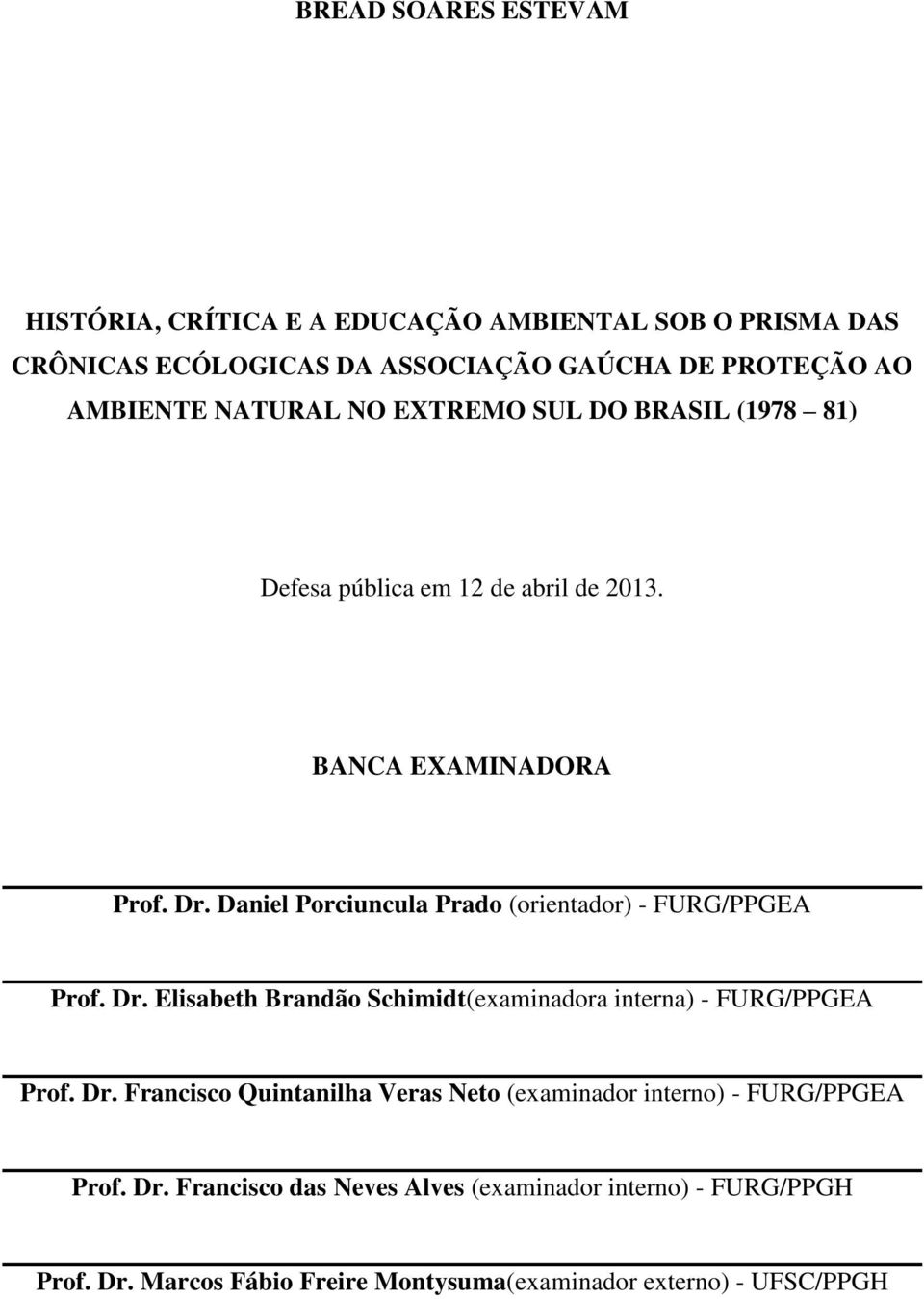 Daniel Porciuncula Prado (orientador) - FURG/PPGEA Prof. Dr. Elisabeth Brandão Schimidt(examinadora interna) - FURG/PPGEA Prof. Dr. Francisco Quintanilha Veras Neto (examinador interno) - FURG/PPGEA Prof.