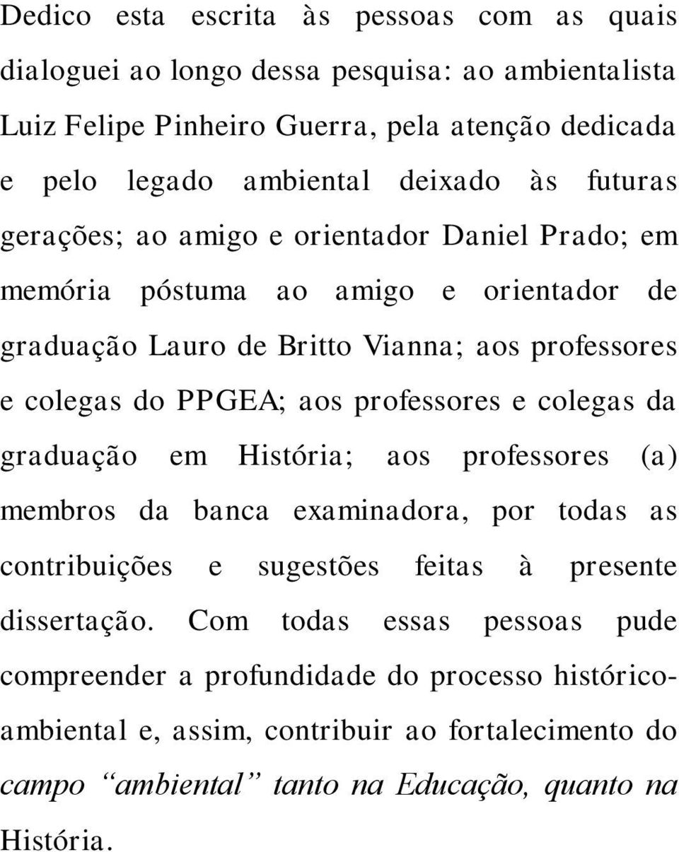 PPGEA; aos professores e colegas da graduação em História; aos professores (a) membros da banca examinadora, por todas as contribuições e sugestões feitas à presente