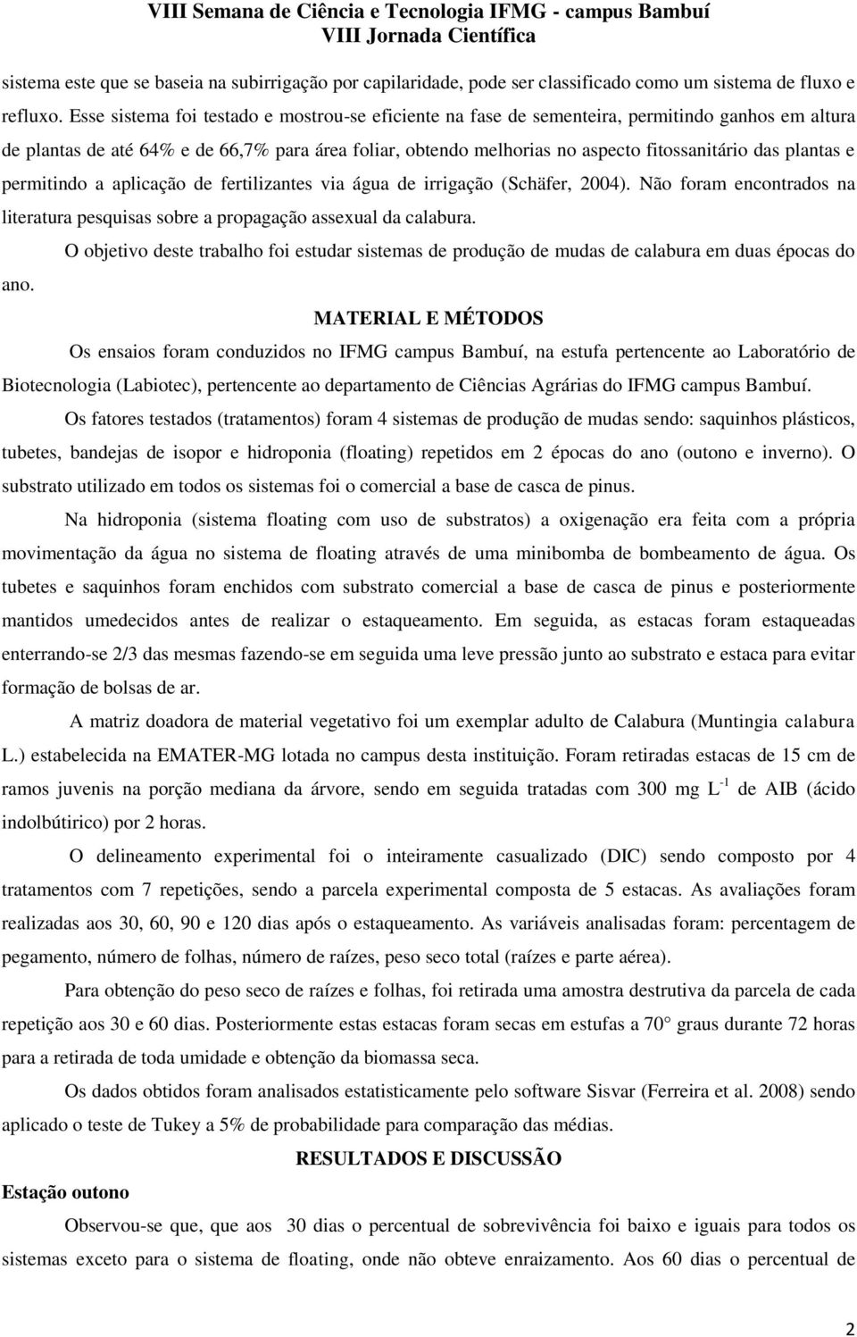 plantas e permitindo a aplicação de fertilizantes via água de irrigação (Schäfer, 24). Não foram encontrados na literatura pesquisas sobre a propagação assexual da calabura. ano.