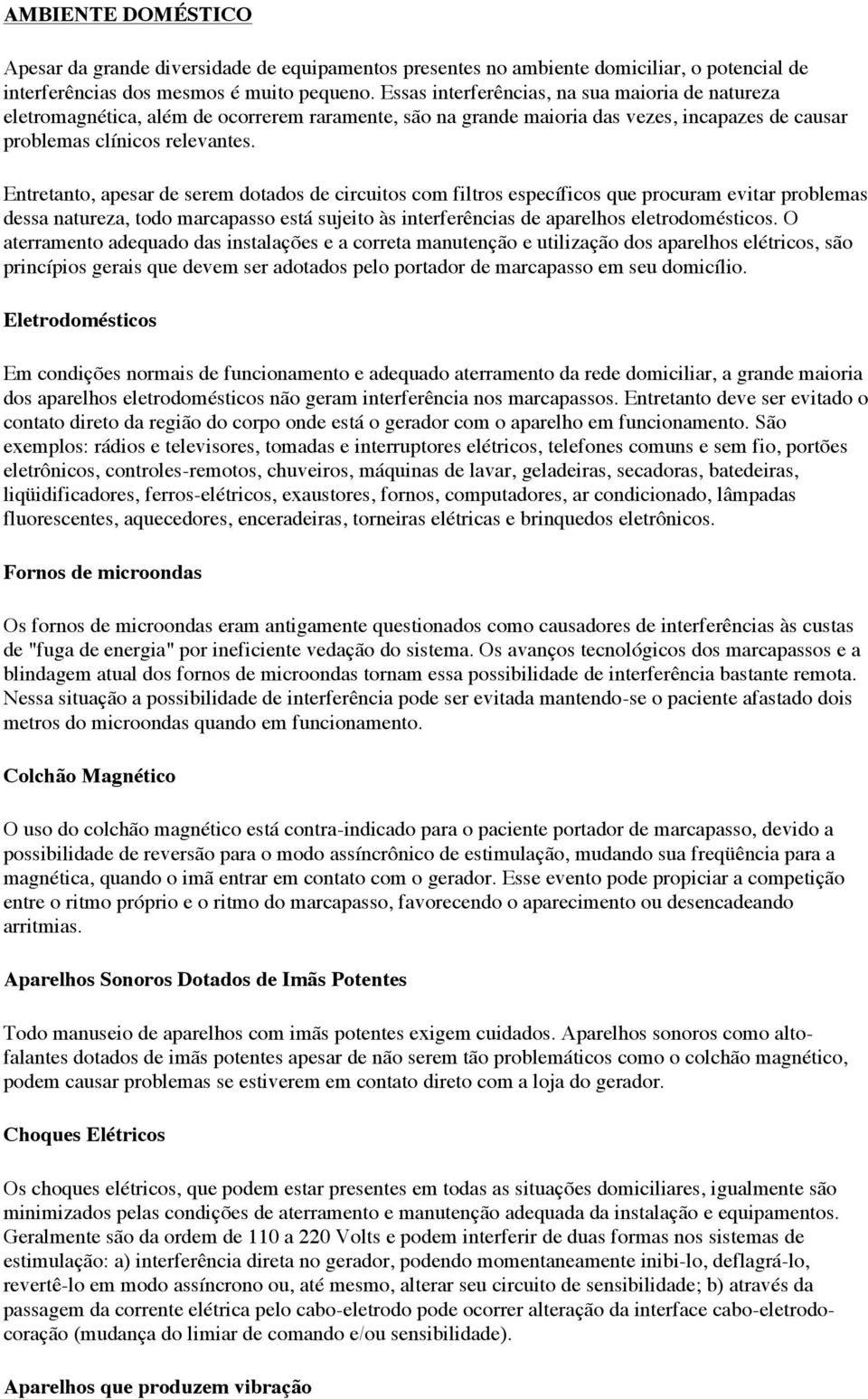 Entretanto, apesar de serem dotados de circuitos com filtros específicos que procuram evitar problemas dessa natureza, todo marcapasso está sujeito às interferências de aparelhos eletrodomésticos.