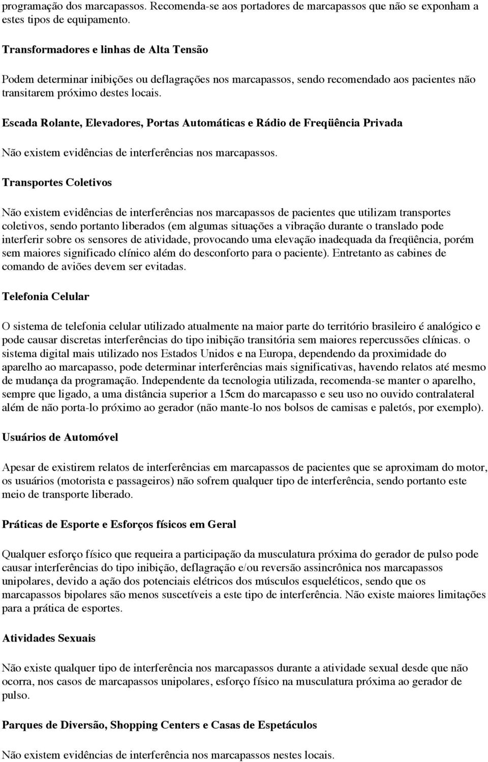 Escada Rolante, Elevadores, Portas Automáticas e Rádio de Freqüência Privada Não existem evidências de interferências nos marcapassos.