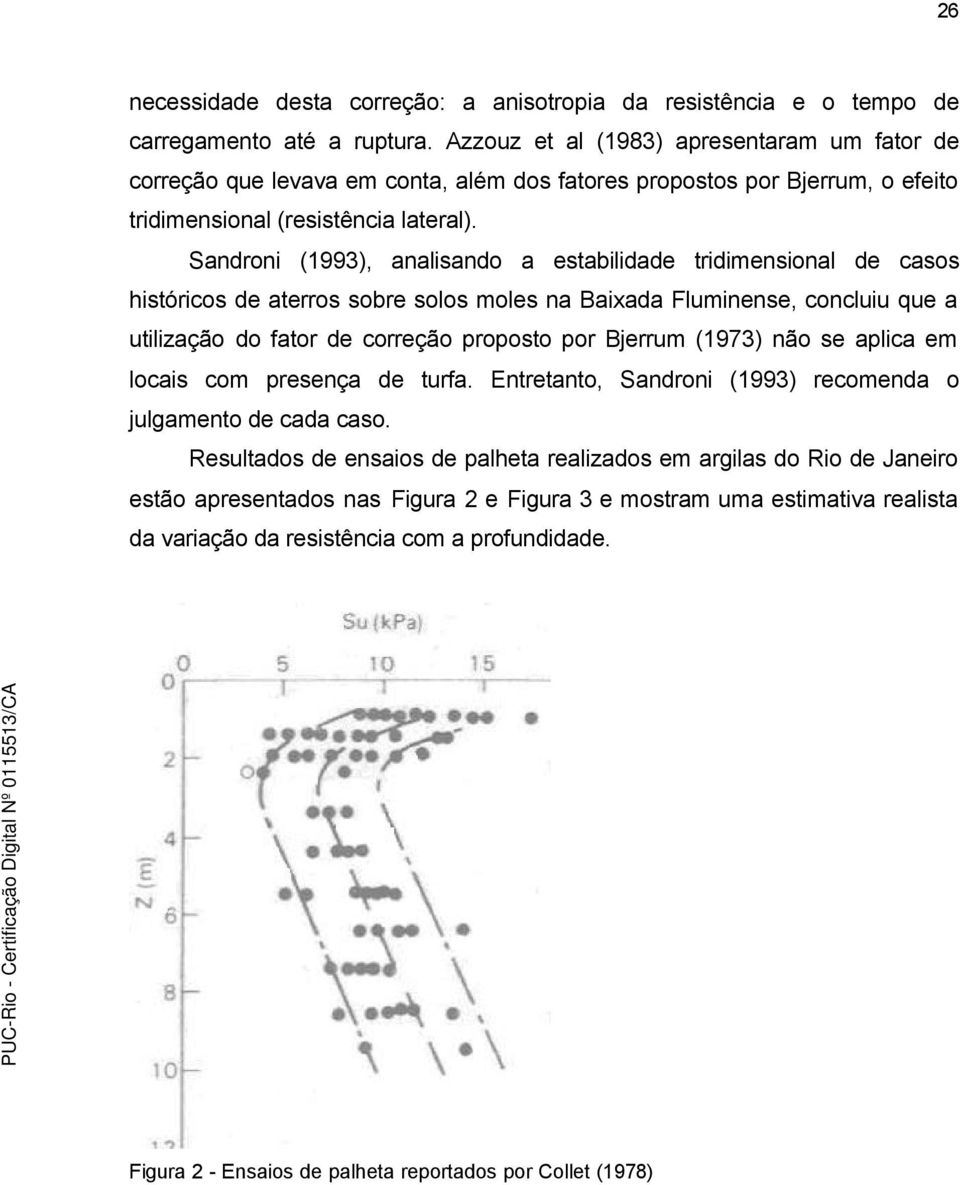 Sandroni (1993), analisando a estabilidade tridimensional de casos históricos de aterros sobre solos moles na Baixada Fluminense, concluiu que a utilização do fator de correção proposto por Bjerrum