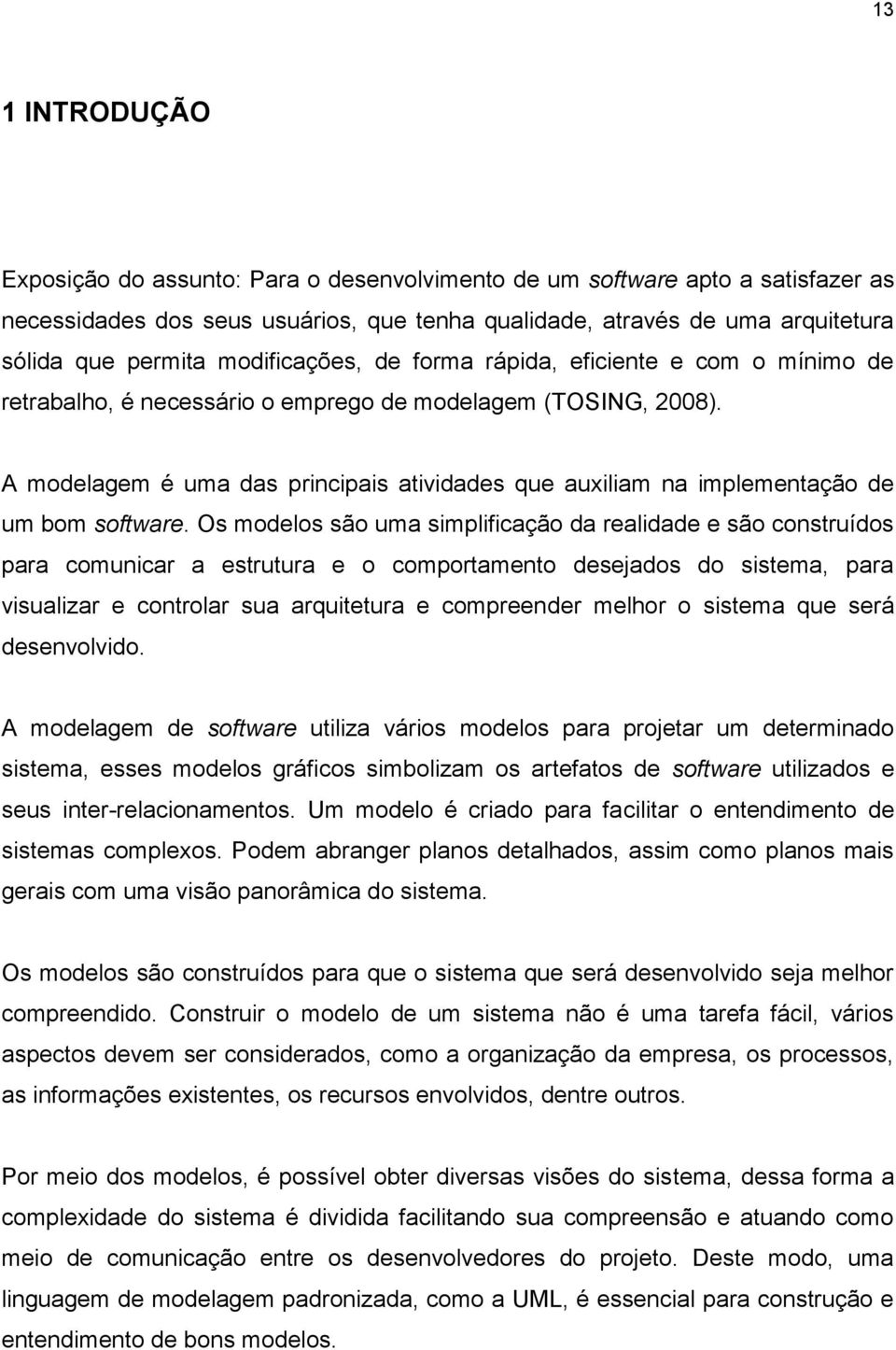 A modelagem é uma das principais atividades que auxiliam na implementação de um bom software.