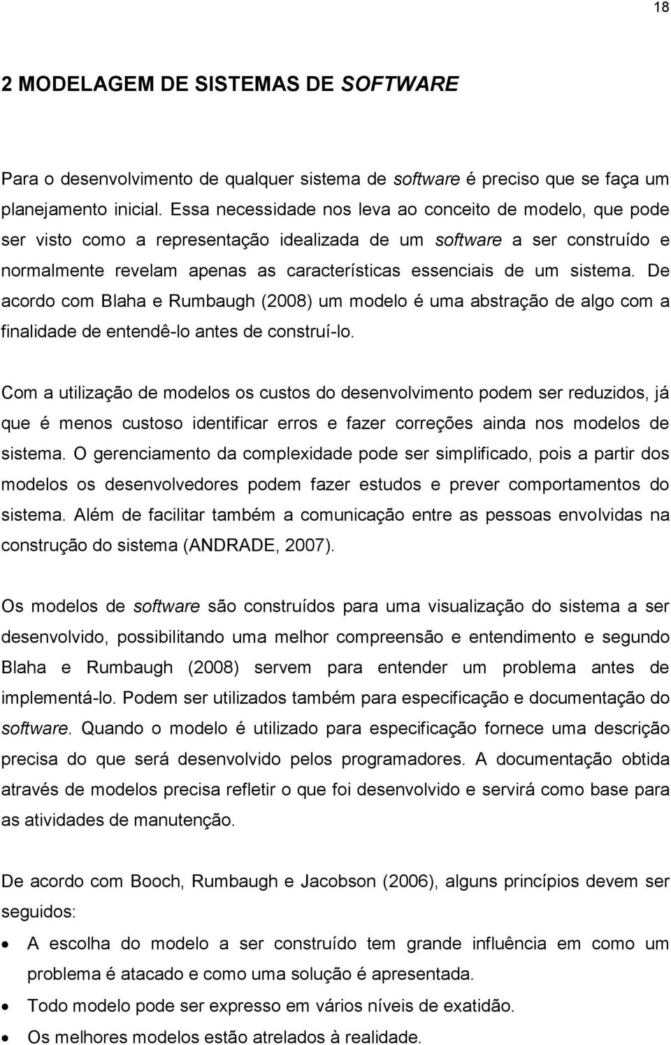 sistema. De acordo com Blaha e Rumbaugh (2008) um modelo é uma abstração de algo com a finalidade de entendê-lo antes de construí-lo.