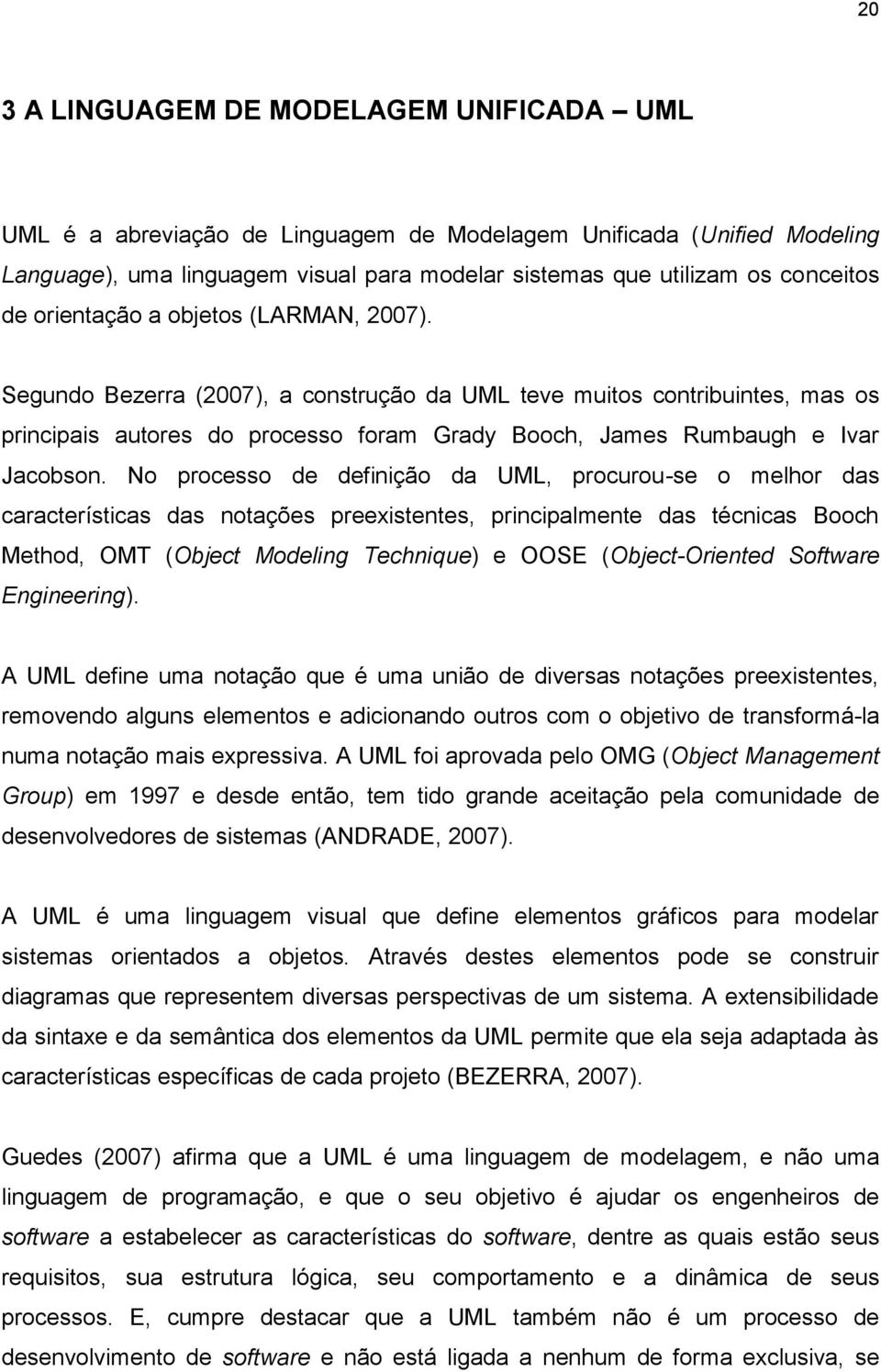 No processo de definição da UML, procurou-se o melhor das características das notações preexistentes, principalmente das técnicas Booch Method, OMT (Object Modeling Technique) e OOSE (Object-Oriented