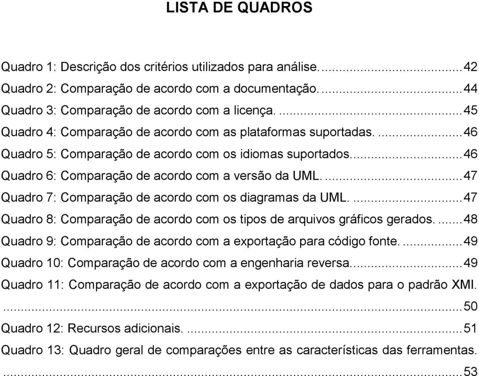 ... 47 Quadro 7: Comparação de acordo com os diagramas da UML.... 47 Quadro 8: Comparação de acordo com os tipos de arquivos gráficos gerados.