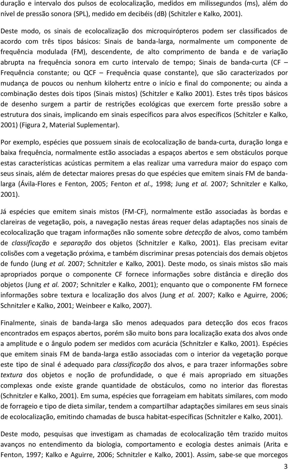 descendente, de alto comprimento de banda e de variação abrupta na frequência sonora em curto intervalo de tempo; Sinais de banda-curta (CF Frequência constante; ou QCF Frequência quase constante),