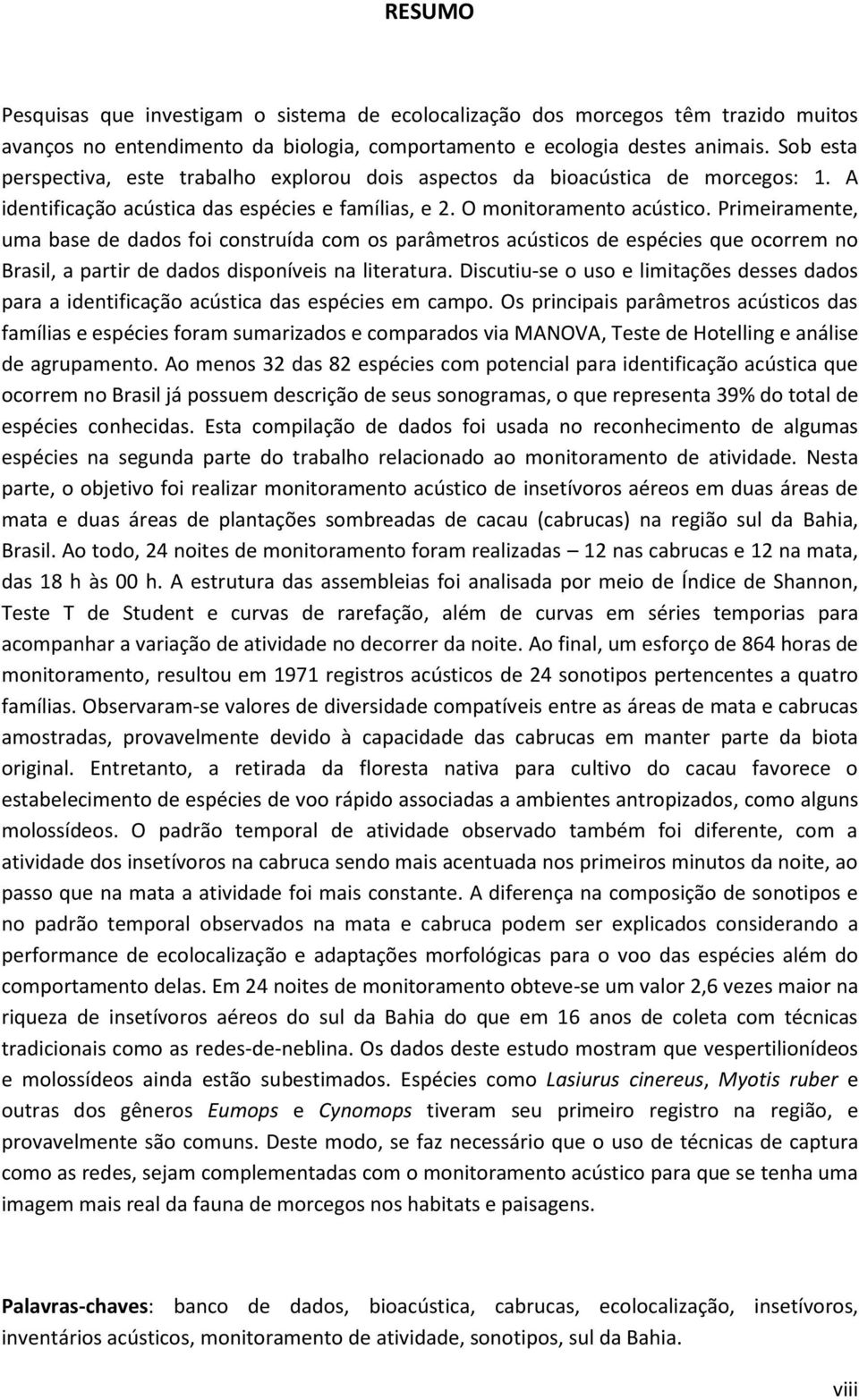 Primeiramente, uma base de dados foi construída com os parâmetros acústicos de espécies que ocorrem no Brasil, a partir de dados disponíveis na literatura.