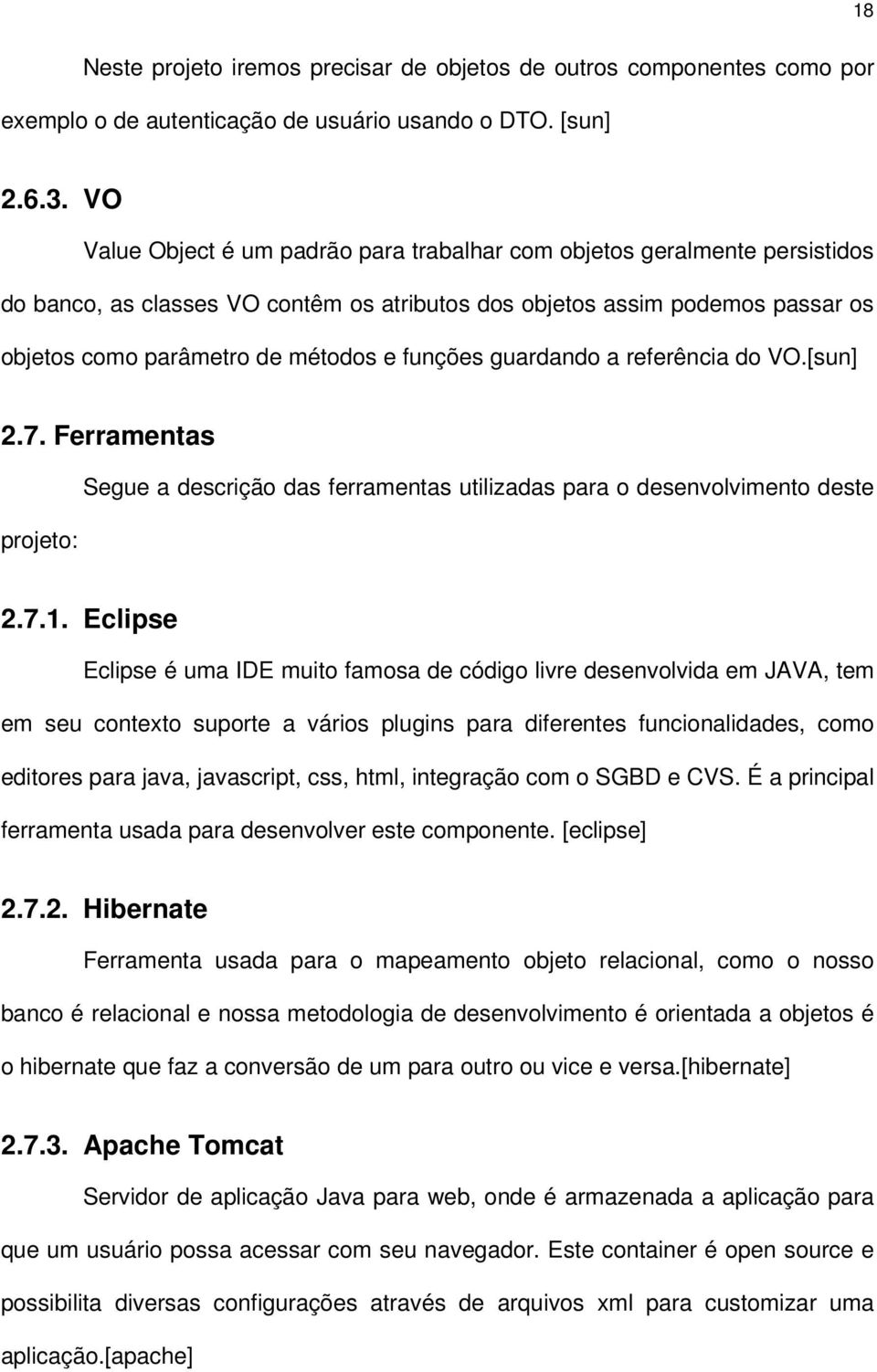 funções guardando a referência do VO.[sun] 2.7. Ferramentas projeto: Segue a descrição das ferramentas utilizadas para o desenvolvimento deste 2.7.1.