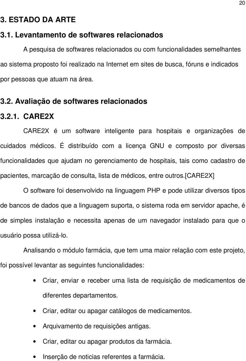 pessoas que atuam na área. 3.2. Avaliação de softwares relacionados 3.2.1. CARE2X CARE2X é um software inteligente para hospitais e organizações de cuidados médicos.