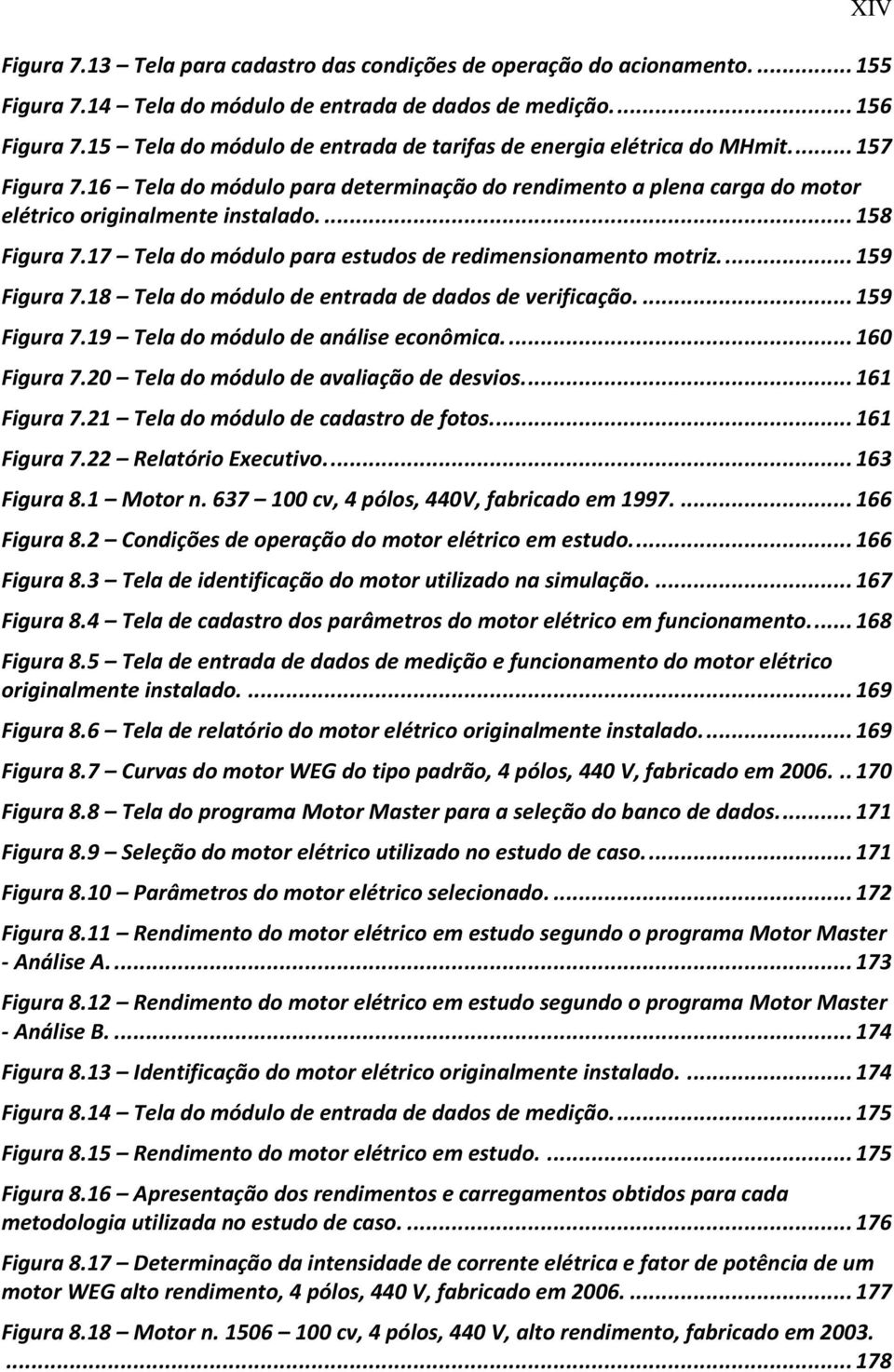 ... 158 Figura 7.17 Tela do módulo para estudos de redimensionamento motriz.... 159 Figura 7.18 Tela do módulo de entrada de dados de verificação.... 159 Figura 7.19 Tela do módulo de análise econômica.