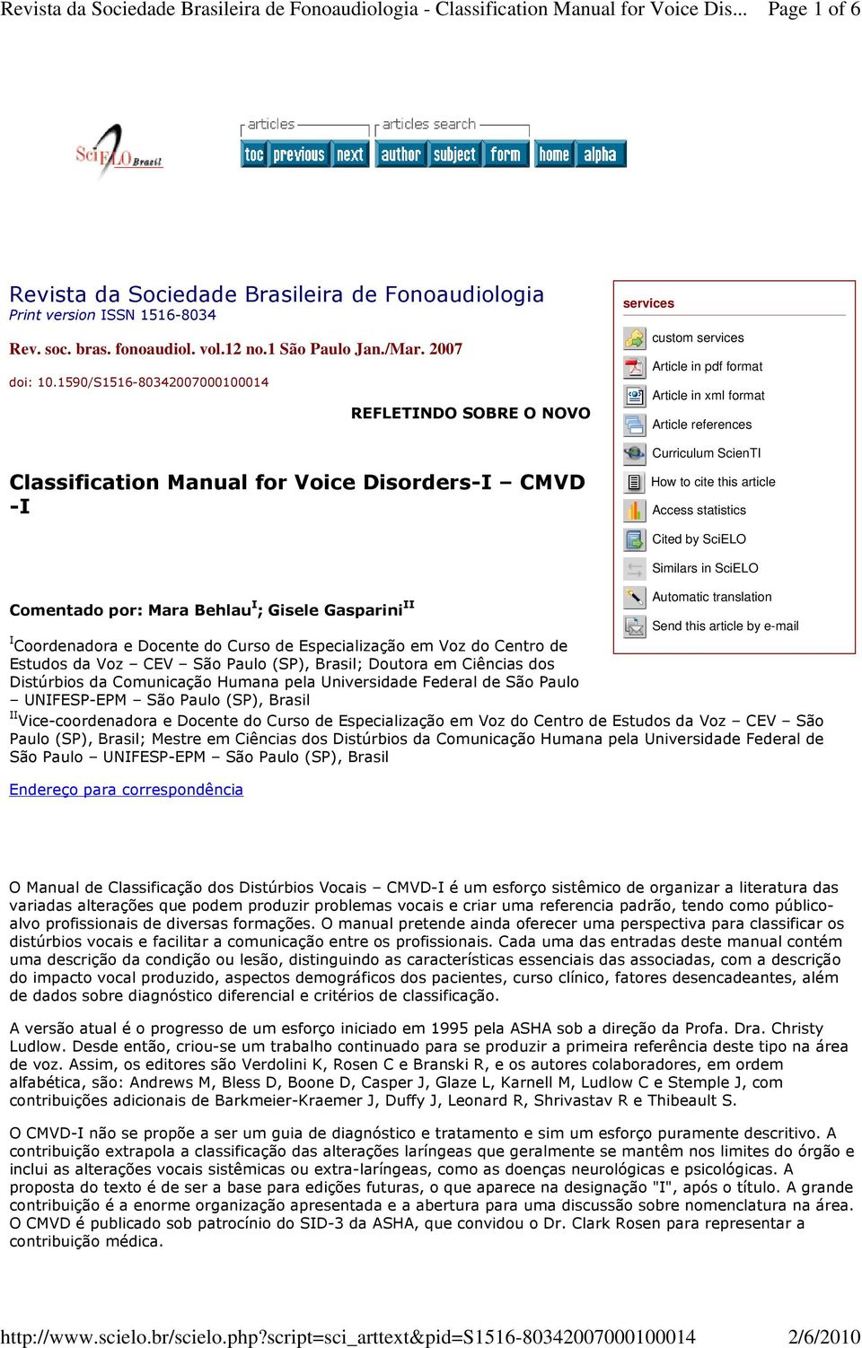 Curriculum ScienTI How to cite this article Access statistics Cited by SciELO Similars in SciELO Automatic translation Comentado por: Mara Behlau I ; Gisele Gasparini II Send this article by e-mail I