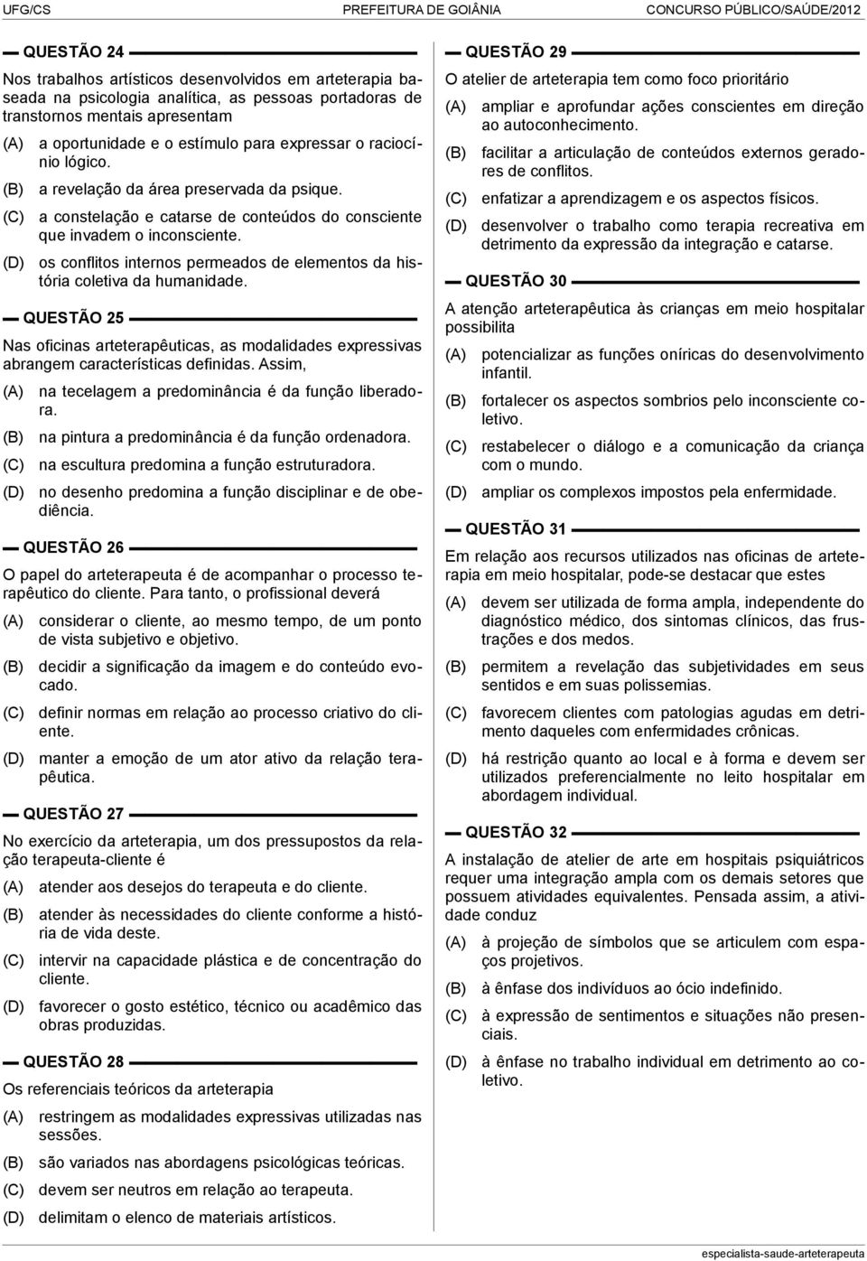 os conflitos internos permeados de elementos da história coletiva da humanidade. QUESTÃO 25 Nas oficinas arteterapêuticas, as modalidades expressivas abrangem características definidas.