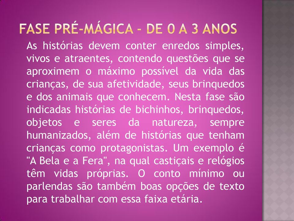 Nesta fase são indicadas histórias de bichinhos, brinquedos, objetos e seres da natureza, sempre humanizados, além de histórias que