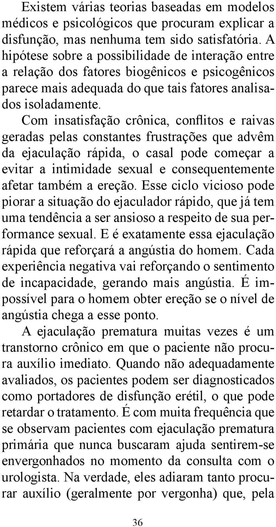 Com insatisfação crônica, conflitos e raivas geradas pelas constantes frustrações que advêm da ejaculação rápida, o casal pode começar a evitar a intimidade sexual e consequentemente afetar também a