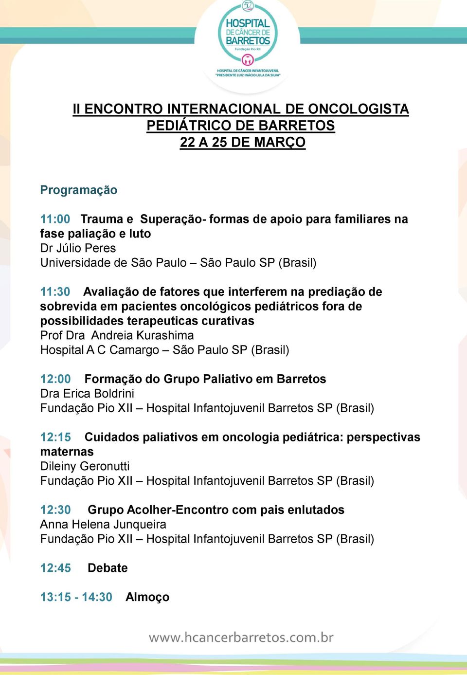 em Barretos Dra Erica Boldrini Fundação Pio XII Hospital Infantojuvenil Barretos SP (Brasil) 12:15 Cuidados paliativos em oncologia pediátrica: perspectivas maternas Dileiny Geronutti Fundação Pio