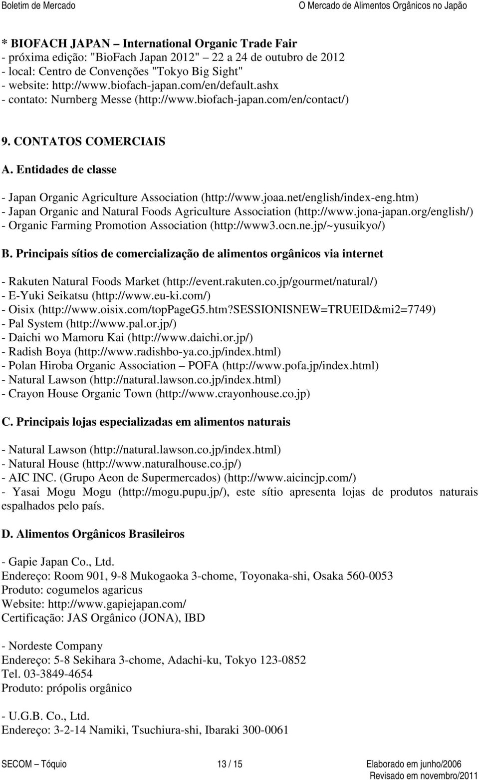 net/english/index-eng.htm) - Japan Organic and Natural Foods Agriculture Association (http://www.jona-japan.org/english/) - Organic Farming Promotion Association (http://www3.ocn.ne.jp/~yusuikyo/) B.