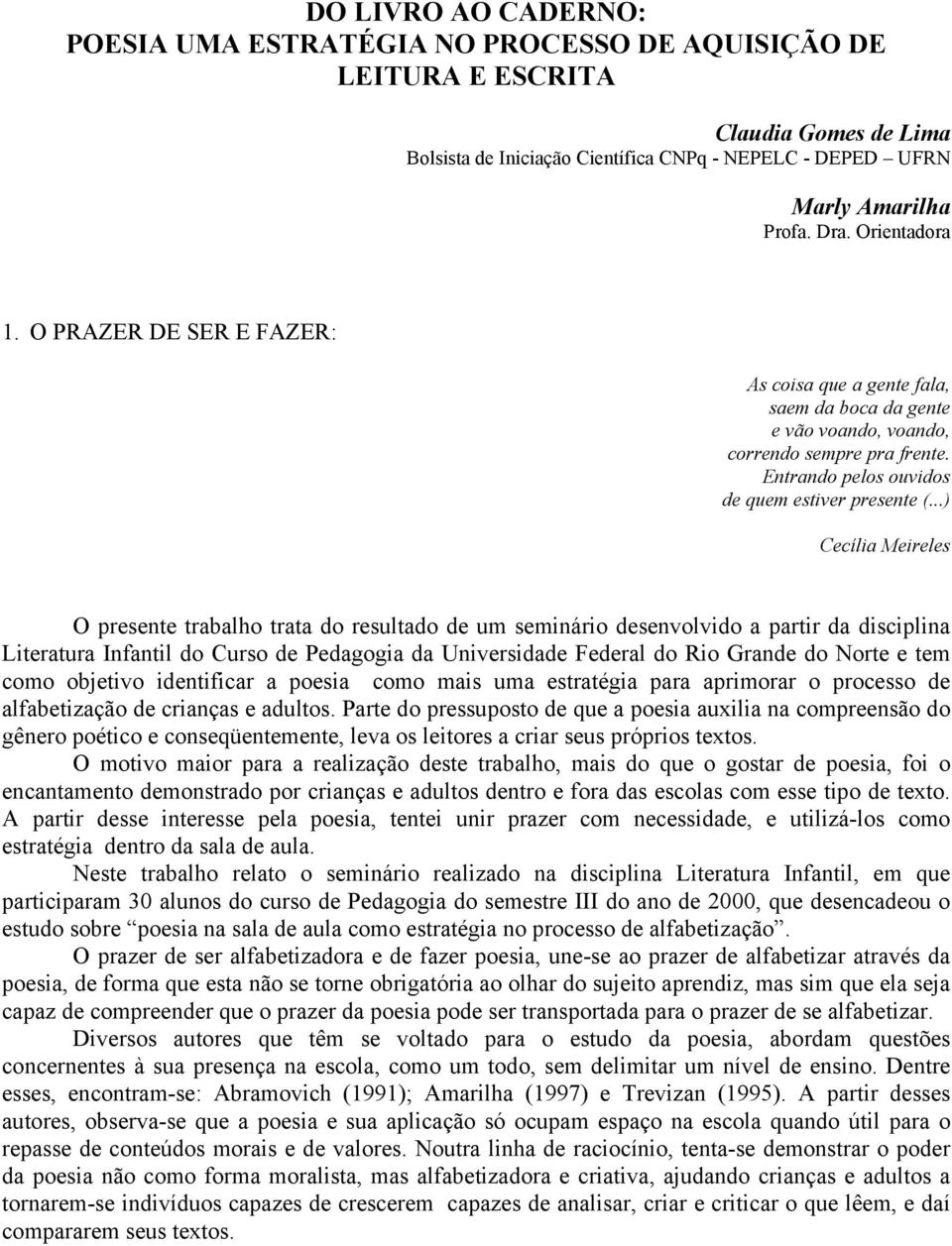 ..) Cecília Meireles O presente trabalho trata do resultado de um seminário desenvolvido a partir da disciplina Literatura Infantil do Curso de Pedagogia da Universidade Federal do Rio Grande do