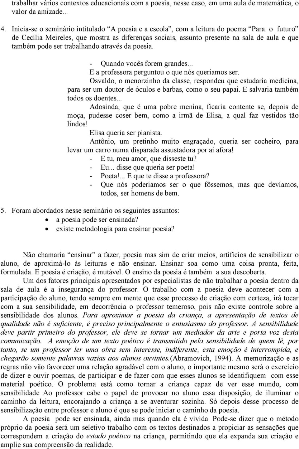 ser trabalhando através da poesia. - Quando vocês forem grandes... E a professora perguntou o que nós queríamos ser.