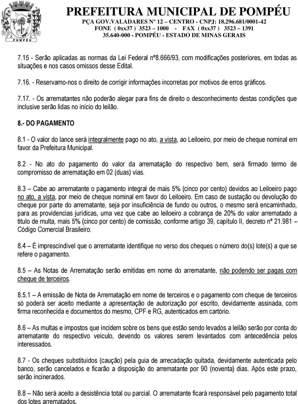 - Os arrematantes não poderão alegar para fins de direito o desconhecimento destas condições que inclusive serão lidas no início do leilão. 8.- DO PAGAMENTO 8.