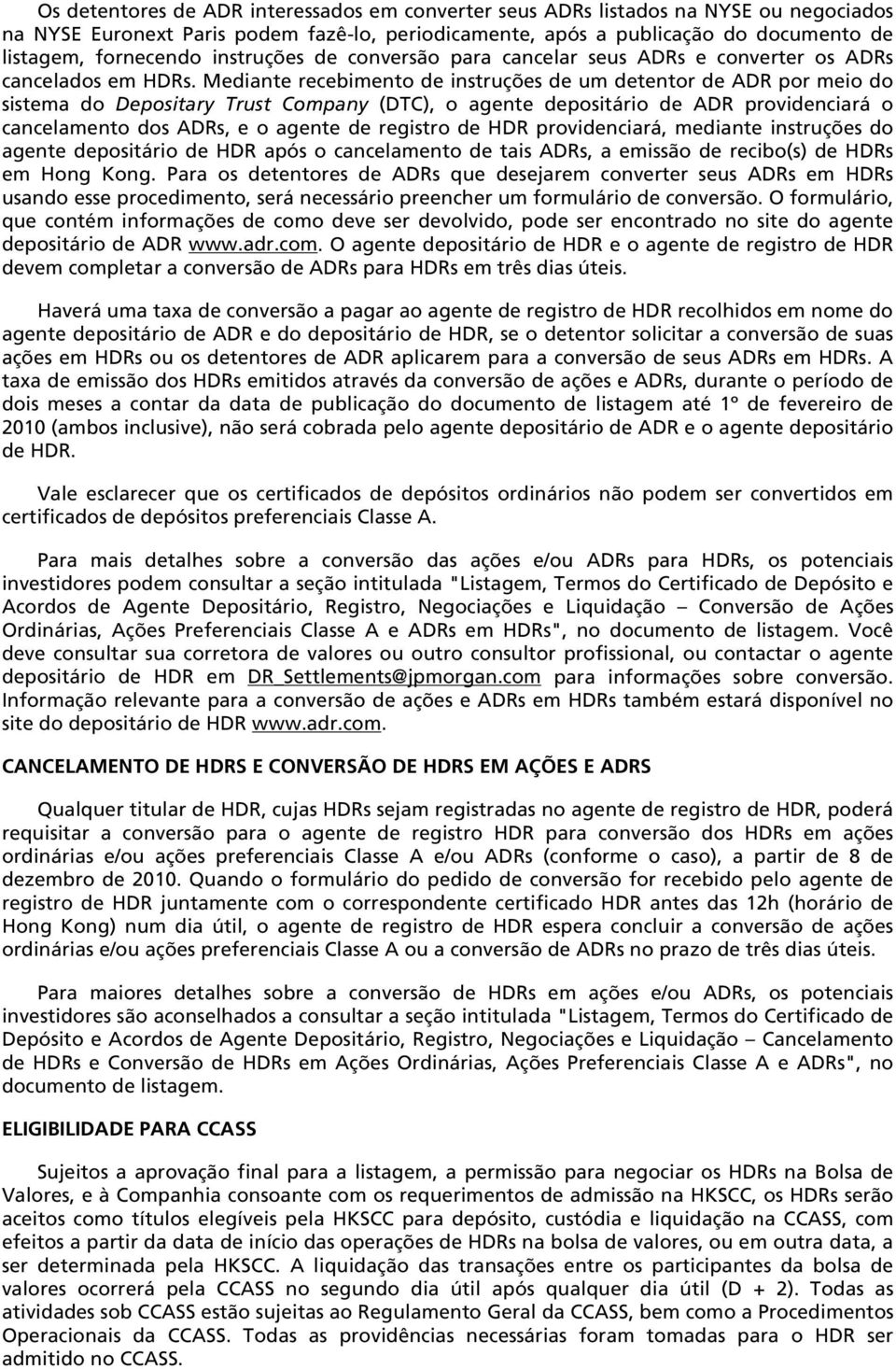 Mediante recebimento de instruções de um detentor de ADR por meio do sistema do Depositary Trust Company (DTC), o agente depositário de ADR providenciará o cancelamento dos ADRs, e o agente de