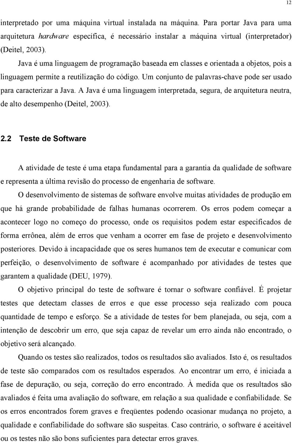 A Java é uma linguagem interpretada, segura, de arquitetura neutra, de alto desempenho (Deitel, 20