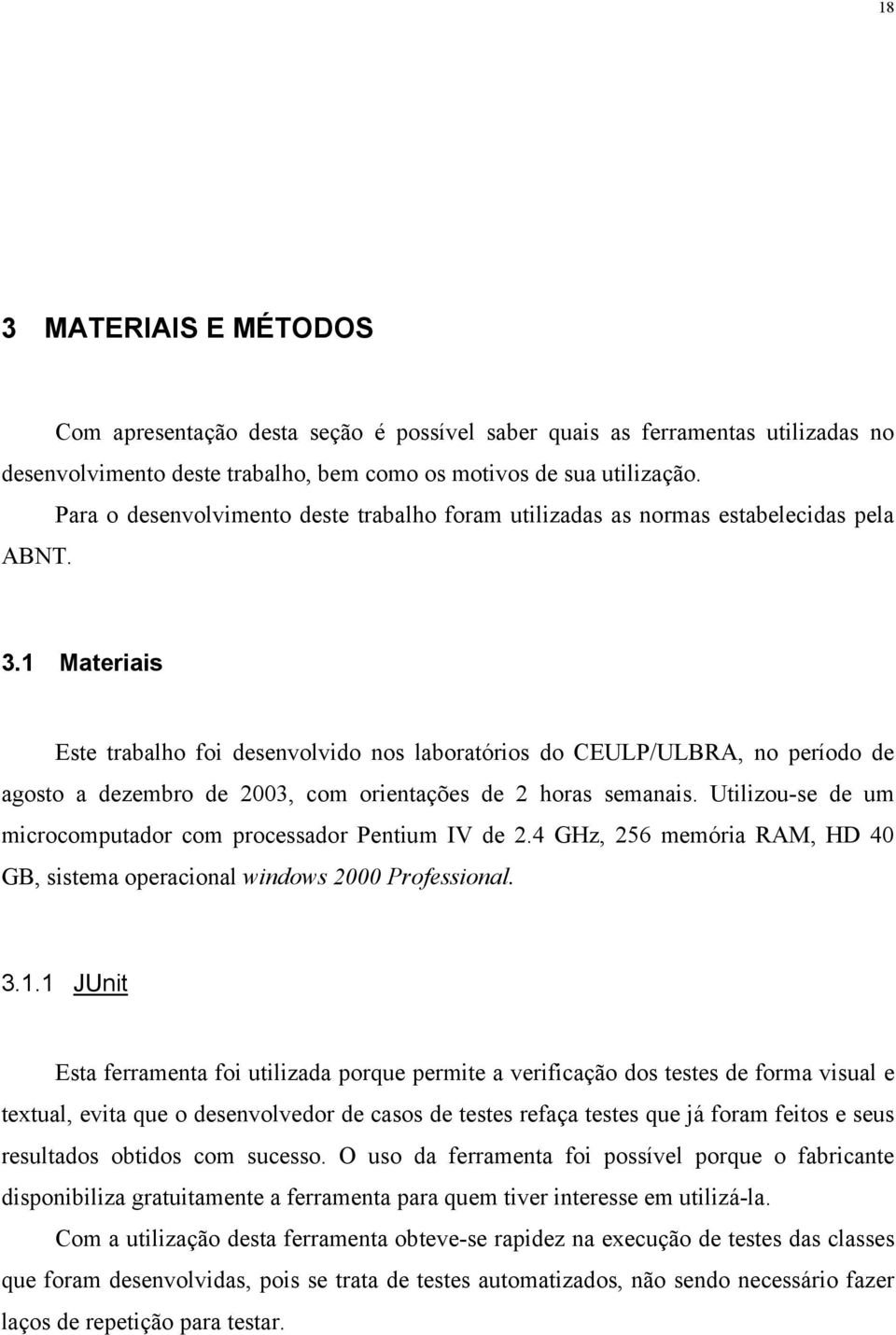 1 Materiais Este trabalho foi desenvolvido nos laboratórios do CEULP/ULBRA, no período de agosto a dezembro de 2003, com orientações de 2 horas semanais.