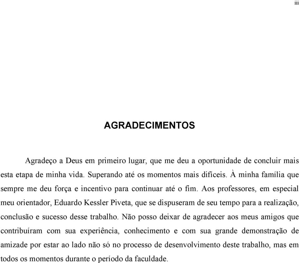 Aos professores, em especial meu orientador, Eduardo Kessler Piveta, que se dispuseram de seu tempo para a realização, conclusão e sucesso desse trabalho.