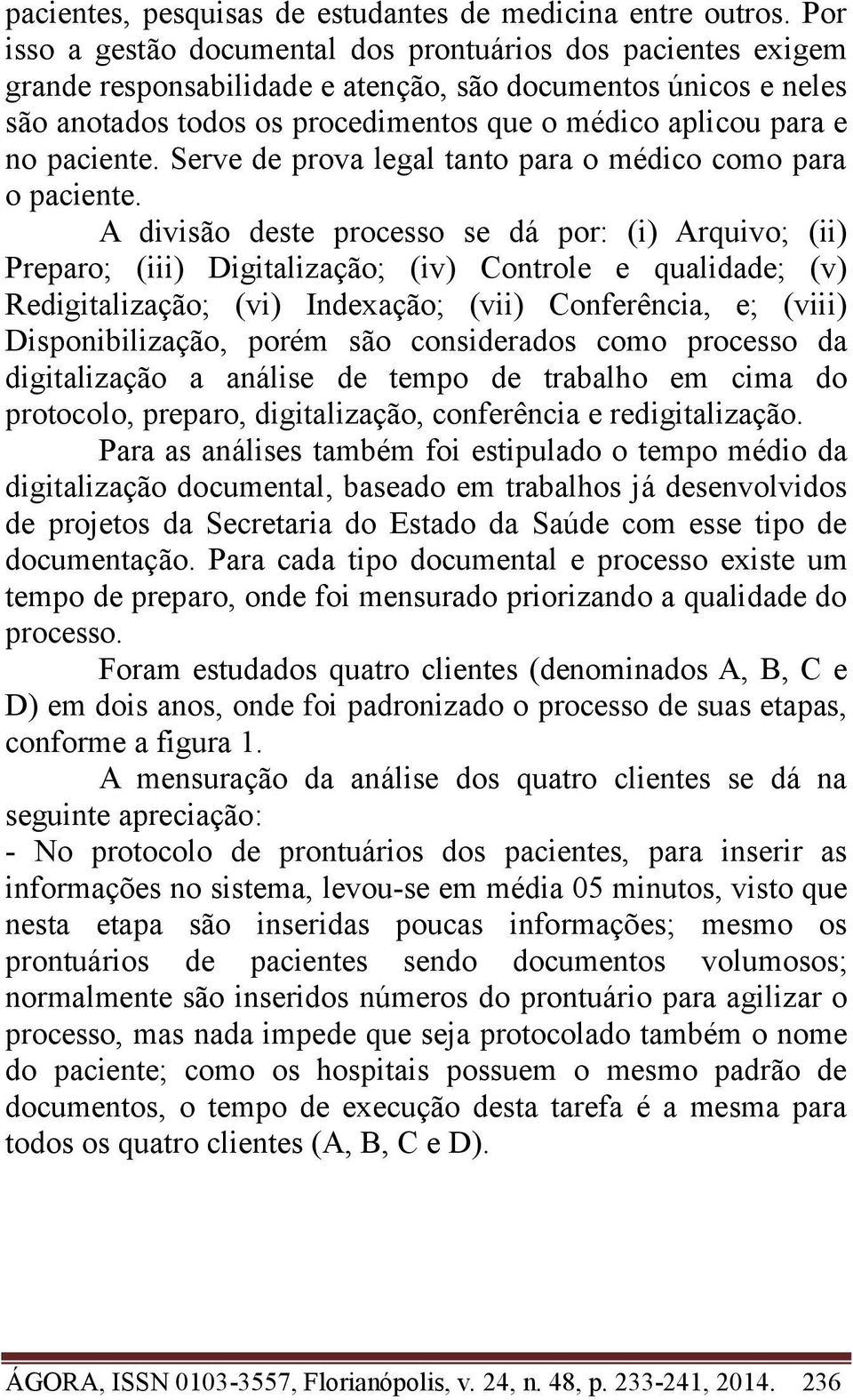 paciente. Serve de prova legal tanto para o médico como para o paciente.