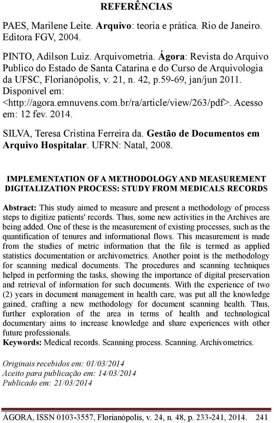 br/ra/article/view/263/pdf>. Acesso em: 12 fev. 2014. SILVA, Teresa Cristina Ferreira da. Gestão de Documentos em Arquivo Hospitalar. UFRN: Natal, 2008.