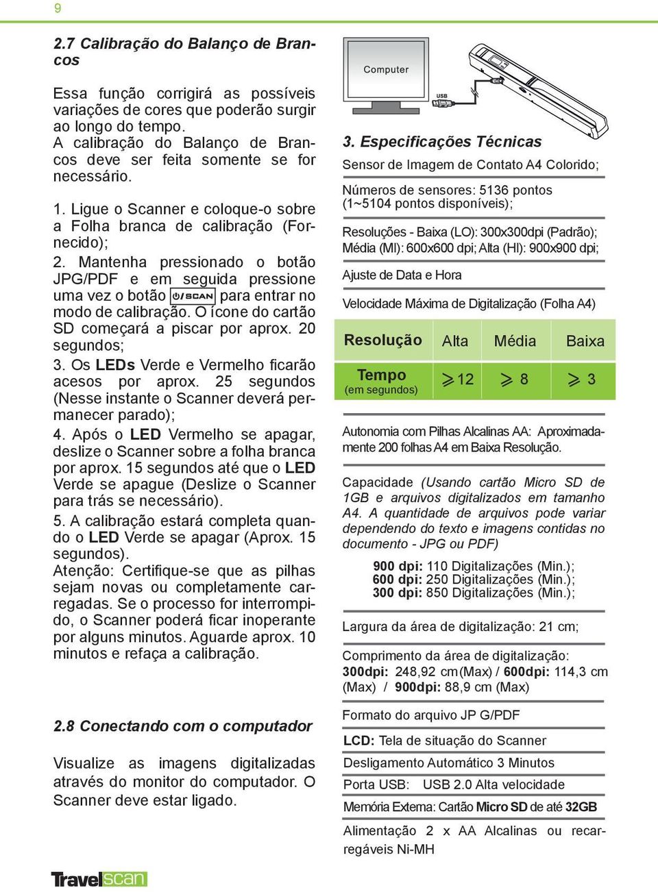 Mantenha pressionado o botão JPG/PDF e em seguida pressione uma vez o botão para entrar no modo de calibração. O ícone do cartão SD começará a piscar por aprox. 20 segundos; 3.