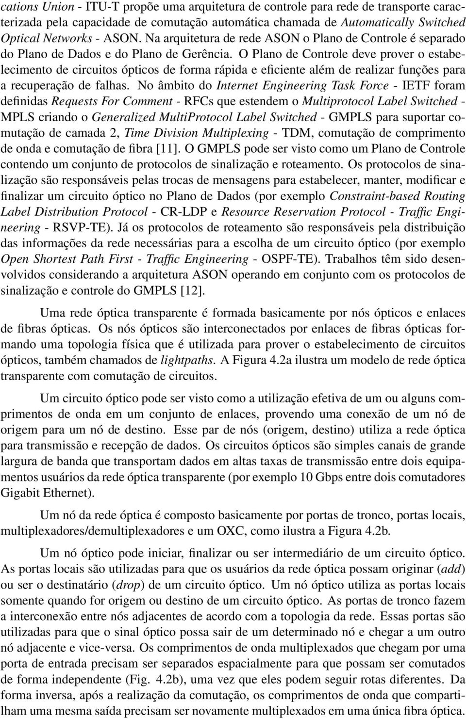 O Plano de Controle deve prover o estabelecimento de circuitos ópticos de forma rápida e eficiente além de realizar funções para a recuperação de falhas.