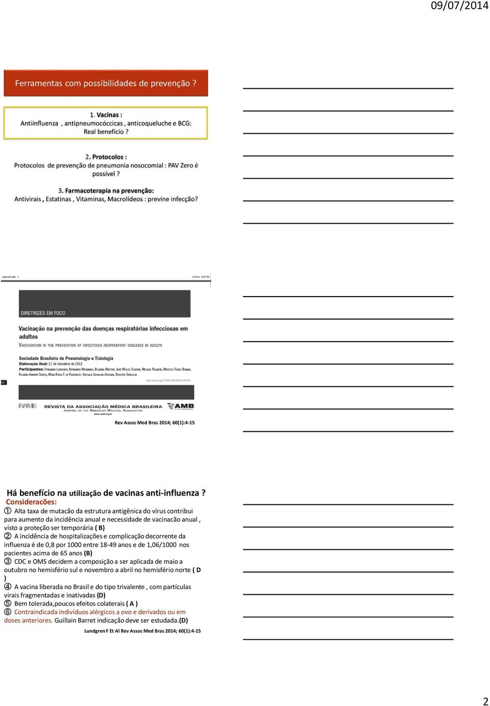 de hospitalizações e complicação decorrente da influenza é de 0,8 por 1000 entre 18-49 anos e de 1,06/1000 nos pacientes acima de 65 anos (B) 3 CDC e OMS decidem a composição a ser aplicada de maio a