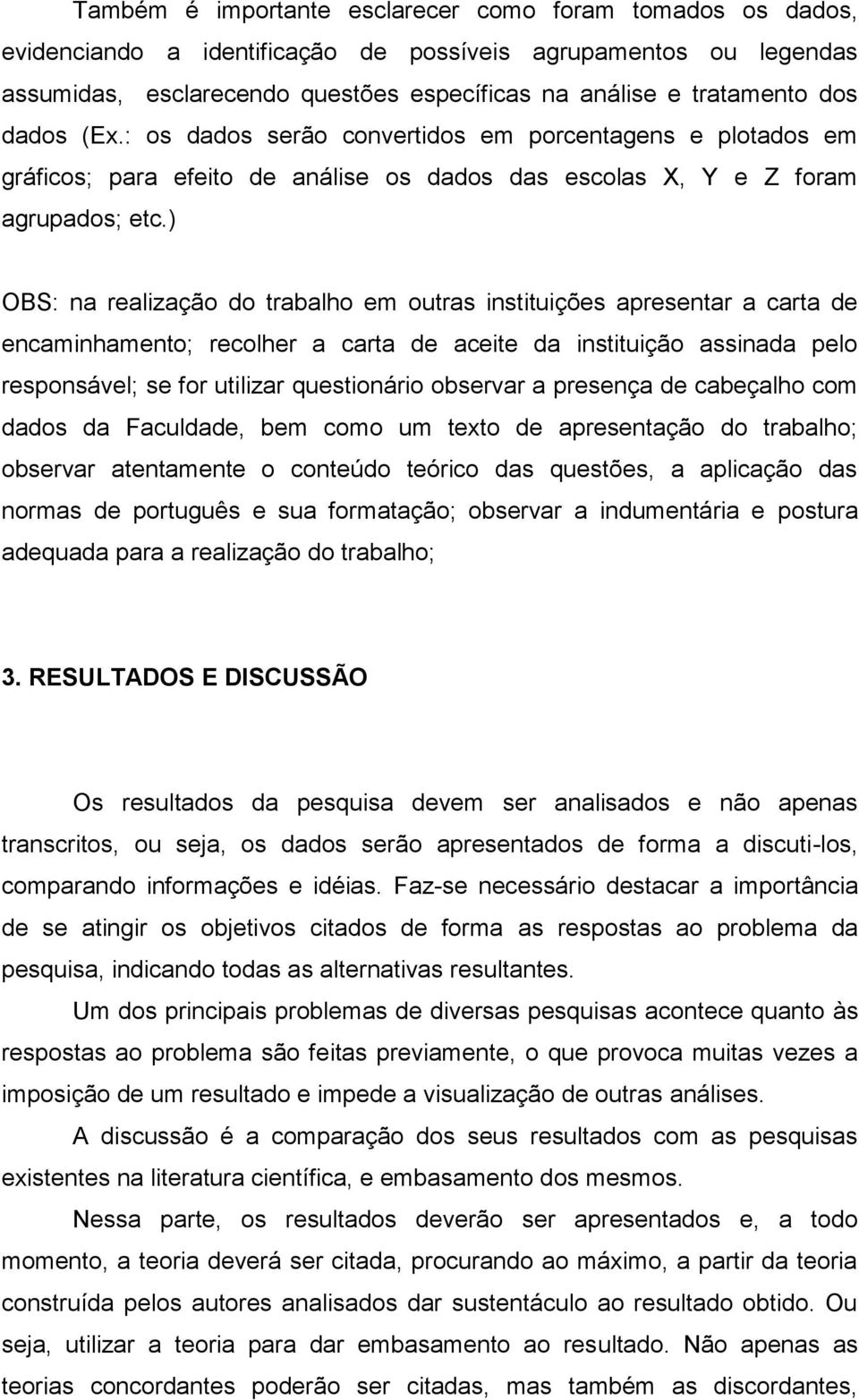 ) OBS: na realização do trabalho em outras instituições apresentar a carta de encaminhamento; recolher a carta de aceite da instituição assinada pelo responsável; se for utilizar questionário