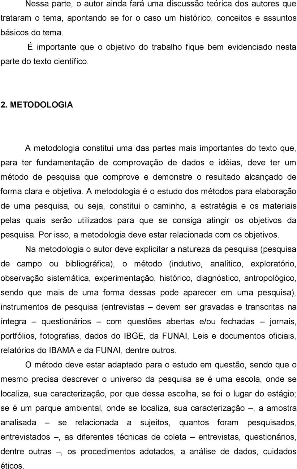 METODOLOGIA A metodologia constitui uma das partes mais importantes do texto que, para ter fundamentação de comprovação de dados e idéias, deve ter um método de pesquisa que comprove e demonstre o