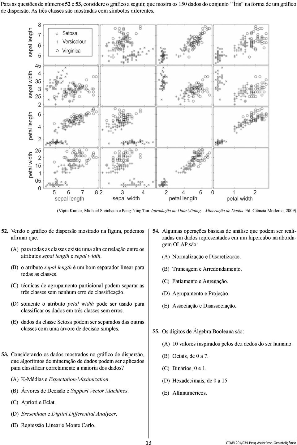 (Vipin Kumar, Michael Steinbach e Pang-Ning Tan. Introdução ao Data Mining Mineração de Dados. Ed. Ciência Moderna, 2009) 52.