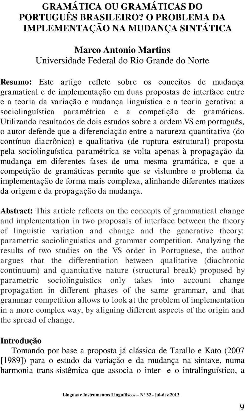 implementação em duas propostas de interface entre e a teoria da variação e mudança linguística e a teoria gerativa: a sociolinguística paramétrica e a competição de gramáticas.