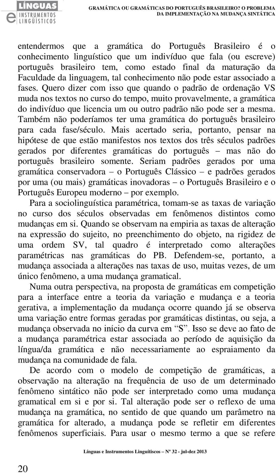 estado final da maturação da Faculdade da linguagem, tal conhecimento não pode estar associado a fases.