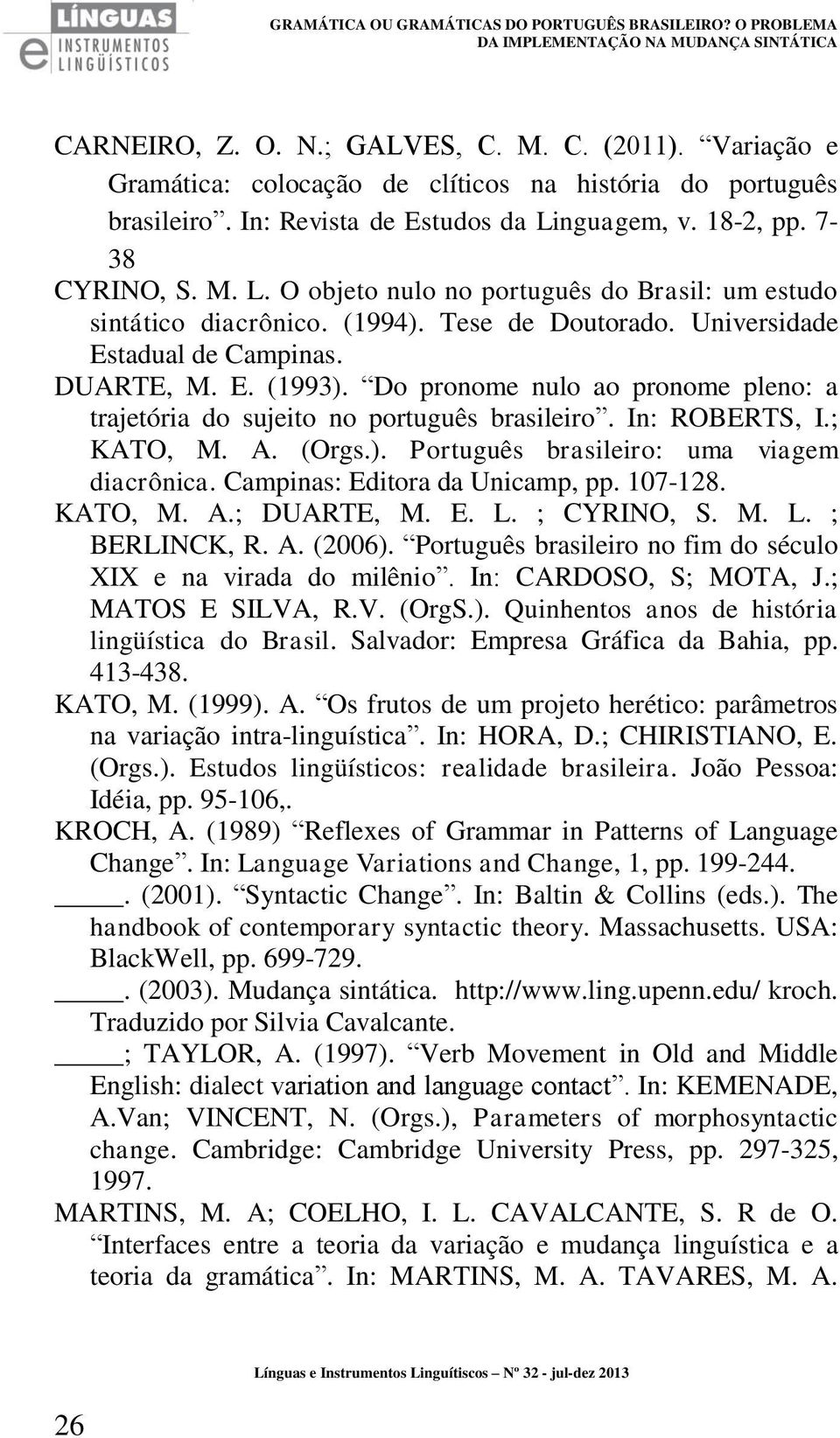 (1994). Tese de Doutorado. Universidade Estadual de Campinas. DUARTE, M. E. (1993). Do pronome nulo ao pronome pleno: a trajetória do sujeito no português brasileiro. In: ROBERTS, I.; KATO, M. A.