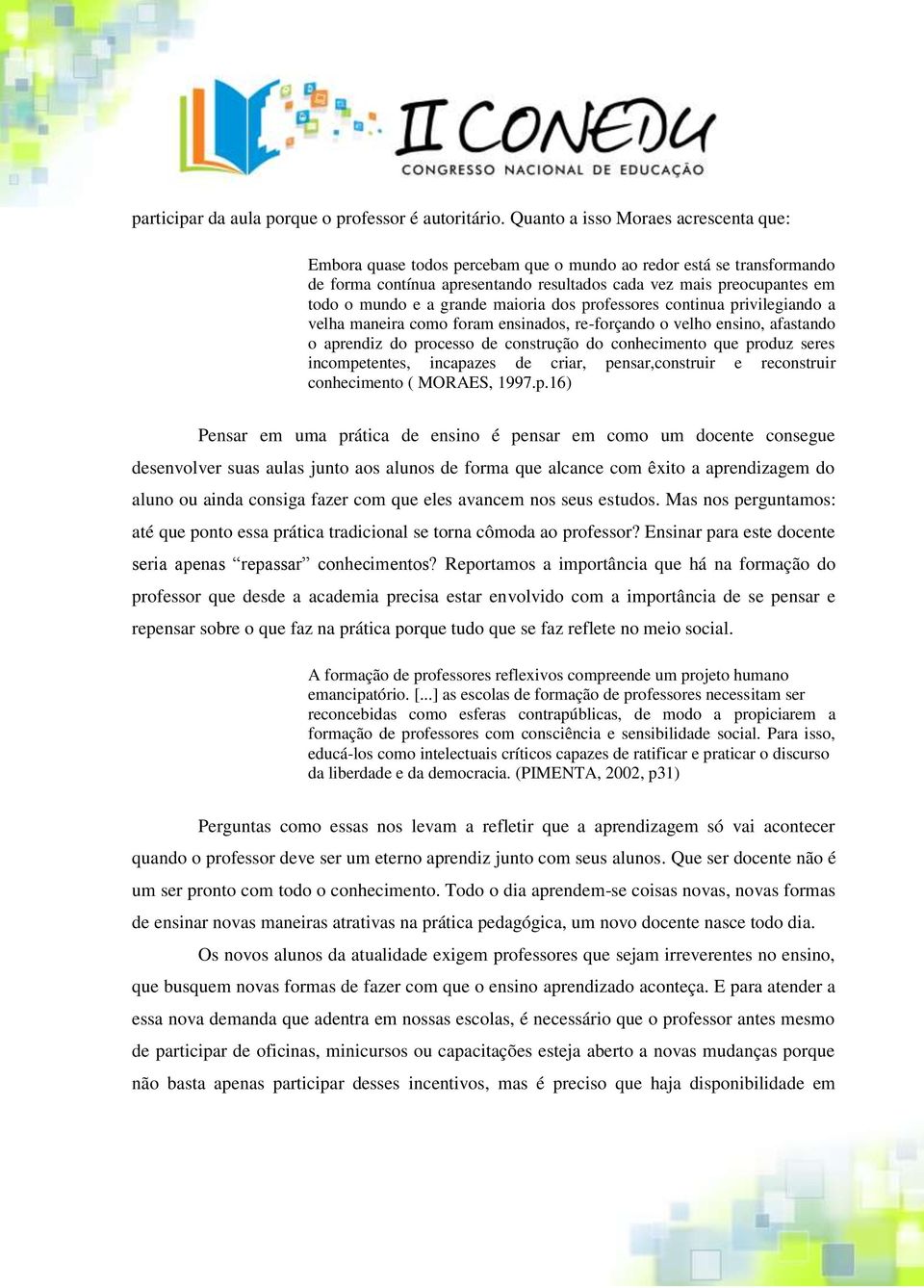 grande maioria dos professores continua privilegiando a velha maneira como foram ensinados, re-forçando o velho ensino, afastando o aprendiz do processo de construção do conhecimento que produz seres