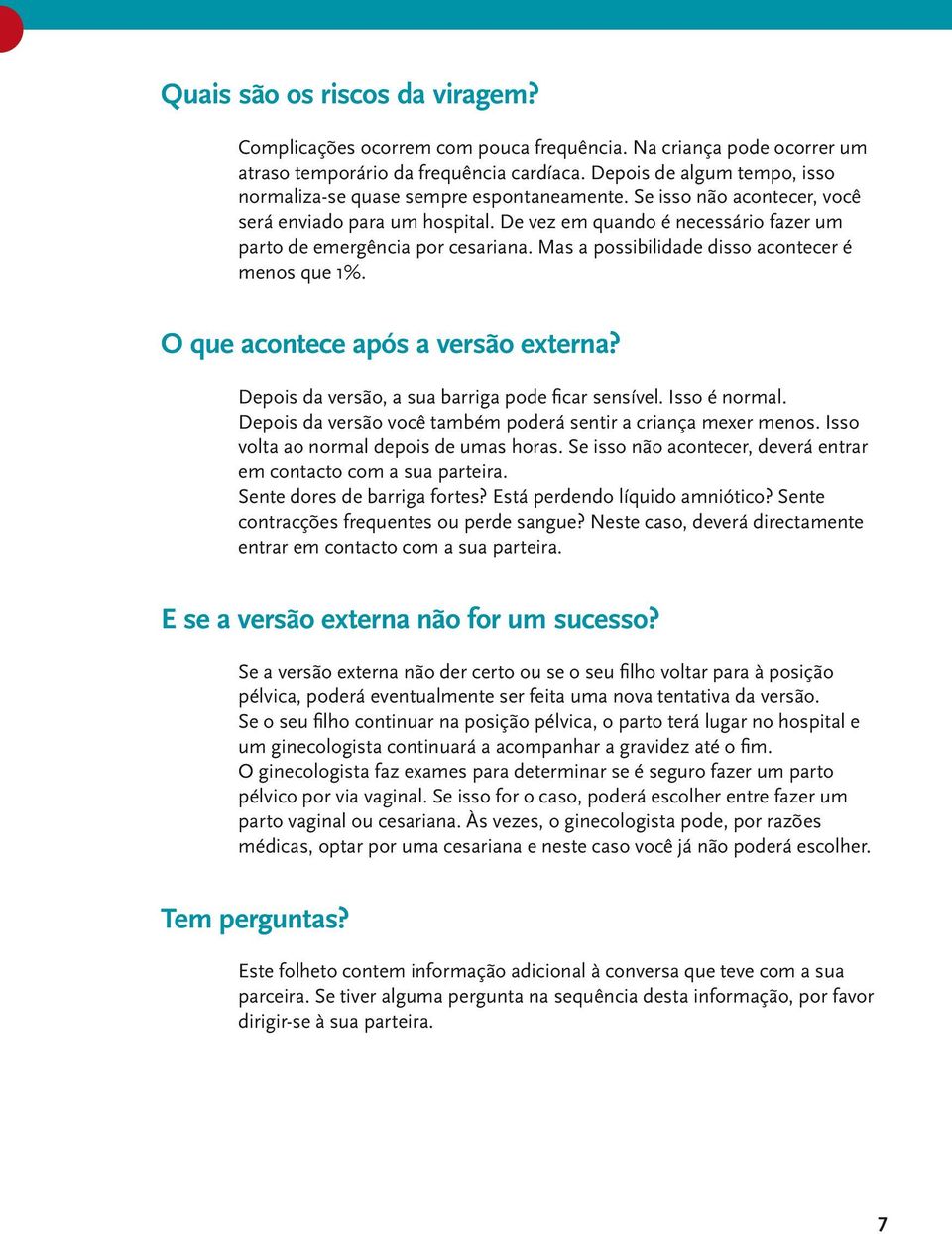 De vez em quando é necessário fazer um parto de emergência por cesariana. Mas a possibilidade disso acontecer é menos que 1%. O que acontece após a versão externa?