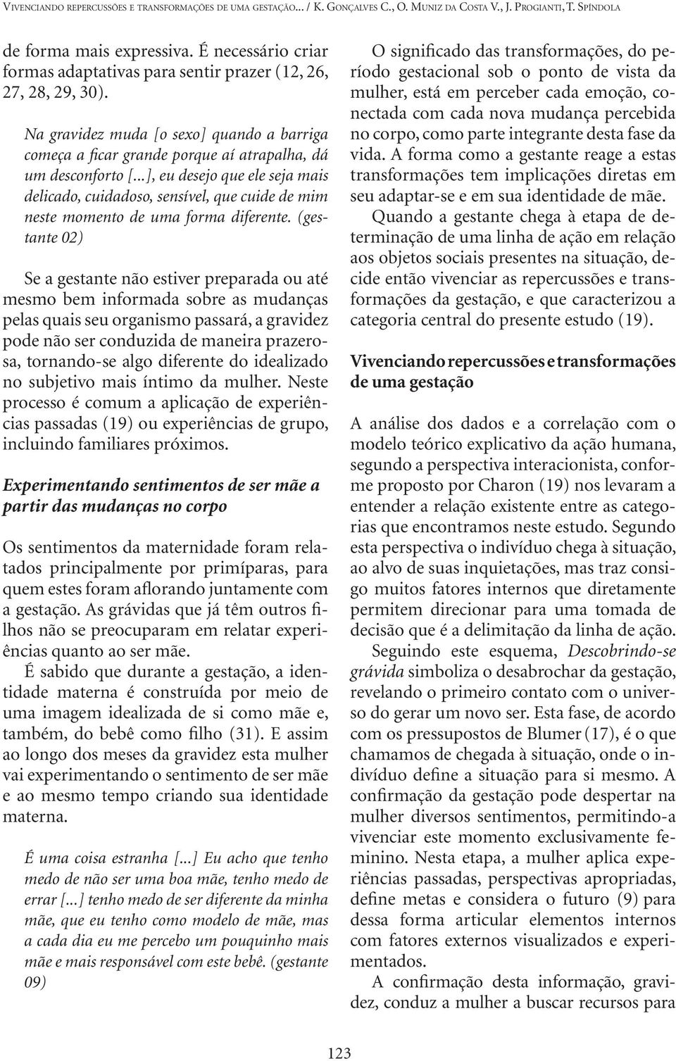 ..], eu desejo que ele seja mais delicado, cuidadoso, sensível, que cuide de mim neste momento de uma forma diferente.