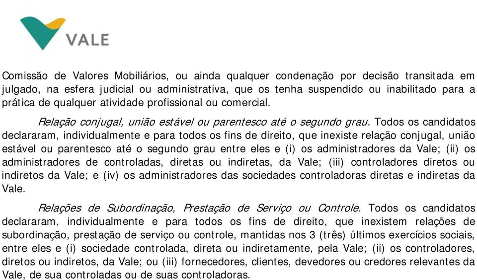 Todos os candidatos declararam, individualmente e para todos os fins de direito, que inexiste relação conjugal, união estável ou parentesco até o segundo grau entre eles e (i) os administradores da