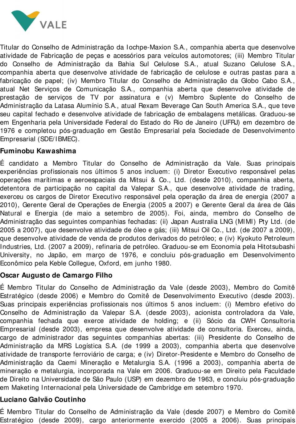 A., companhia aberta que desenvolve atividade de fabricação de celulose e outras pastas para a fabricação de papel; (iv) Membro ministração da Globo Cabo S.A., atual Net Serviços de Comunicação S.A., companhia aberta que desenvolve atividade de prestação de serviços de TV por assinatura e (v) Membro Suplente do Conselho de Administração da Latasa Alumínio S.