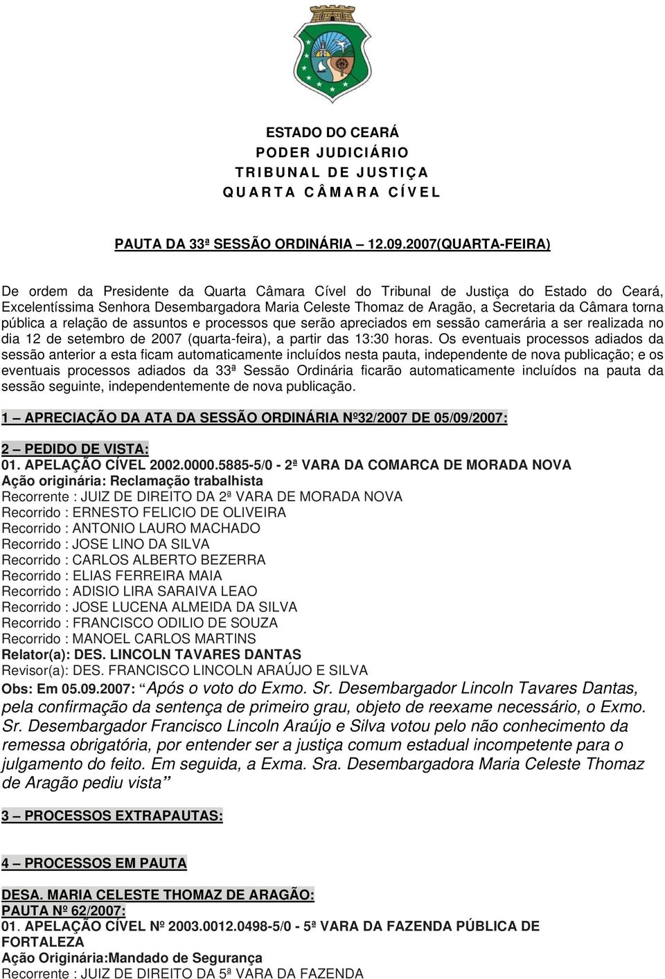 Câmara torna pública a relação de assuntos e processos que serão apreciados em sessão camerária a ser realizada no dia 12 de setembro de 2007 (quarta-feira), a partir das 13:30 horas.